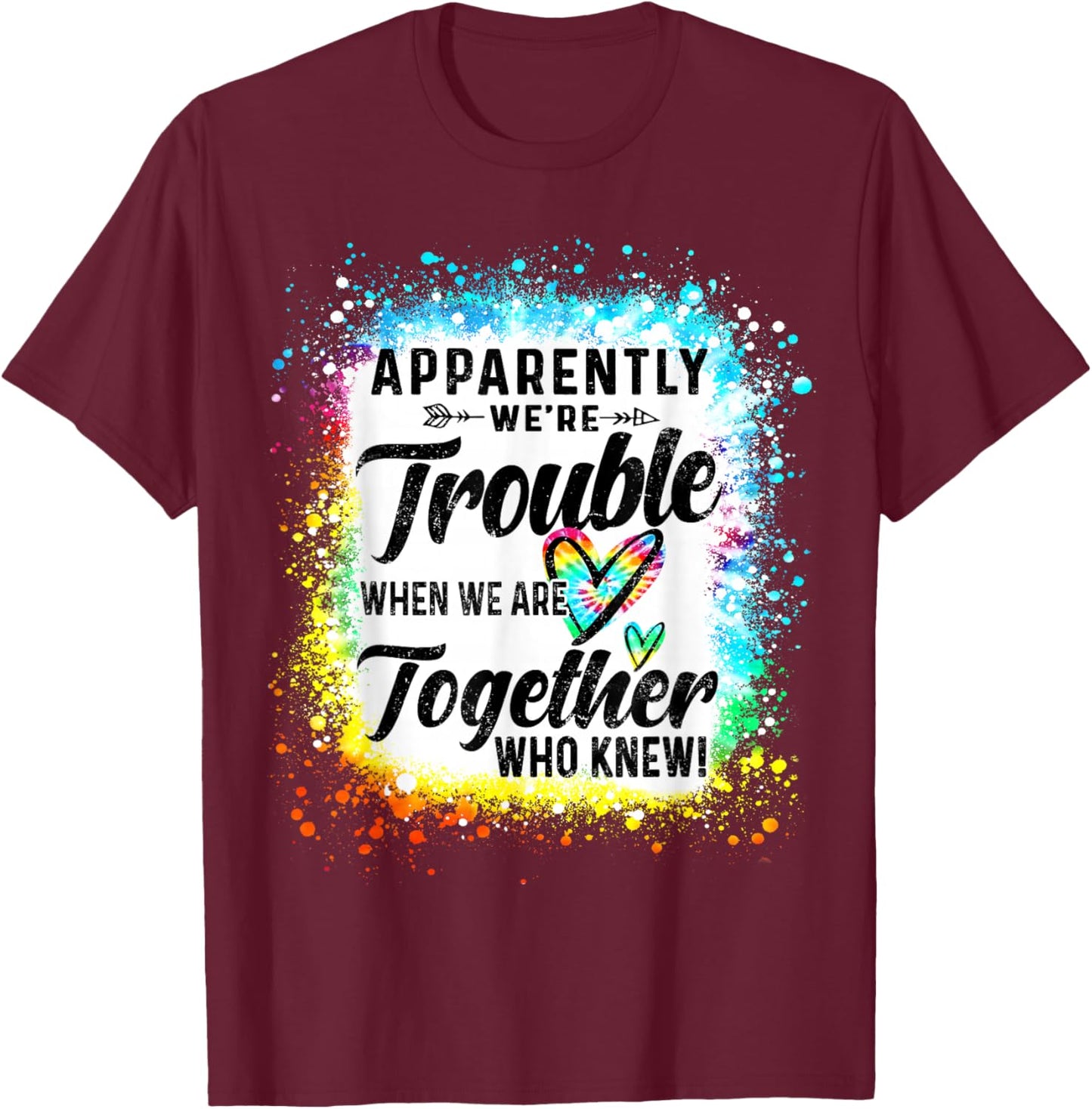 Apparently We're Trouble When We are Together Bestie Tie Dye T-Shirt - T-Shirt | Maroon