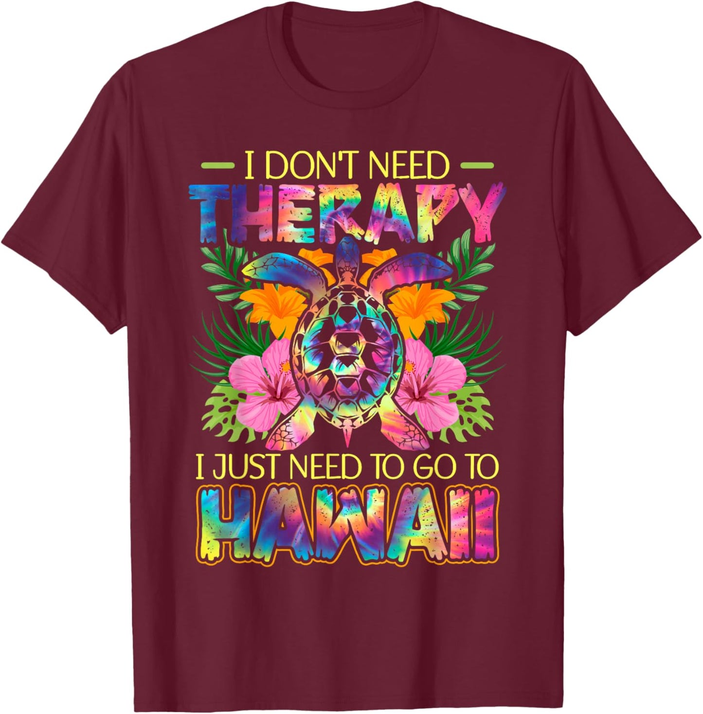 Hawaiian Tie Dye Sea Turtle, I Need To Go To Hawaii Souvenir T-Shirt - T-Shirt | Maroon