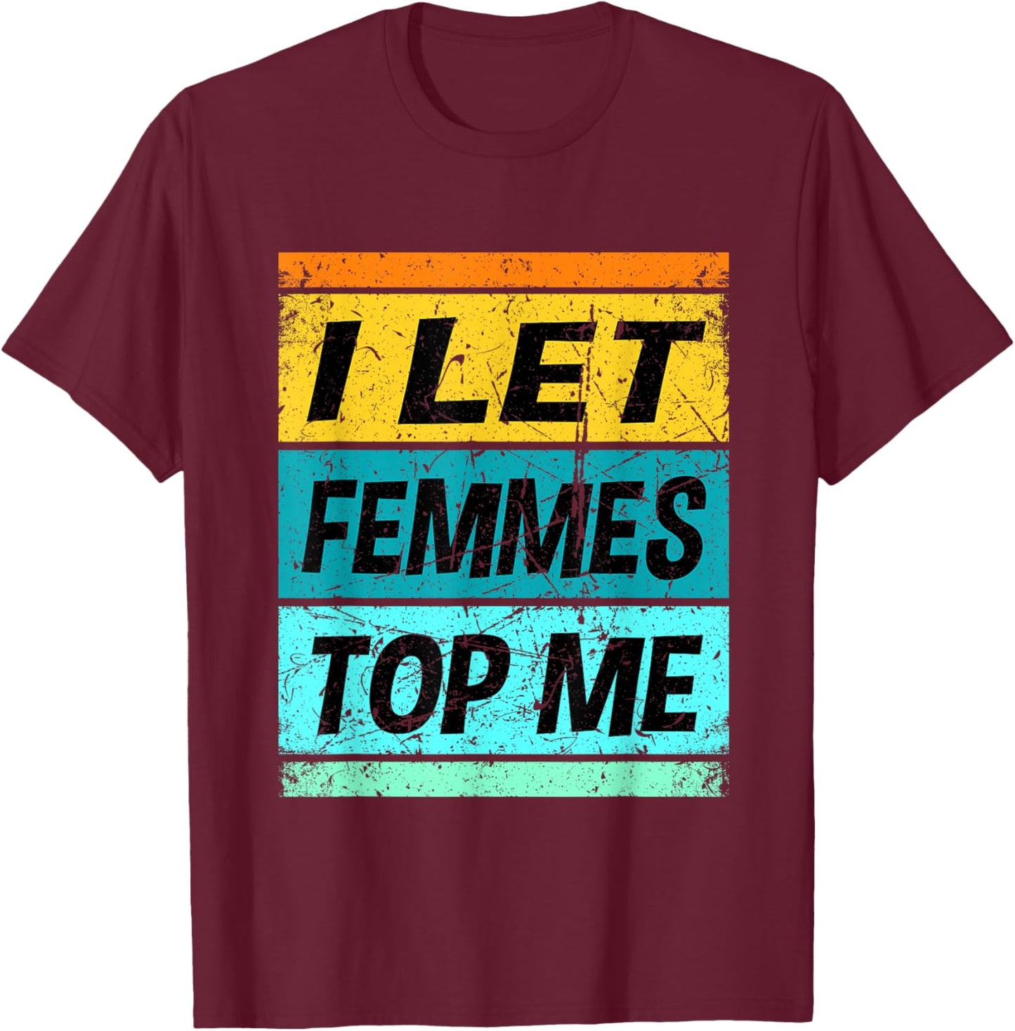Retro I Let Femmes Top Me Shirt Funny Lesbian Shirt Bisexual T-Shirt - T-Shirt | Maroon