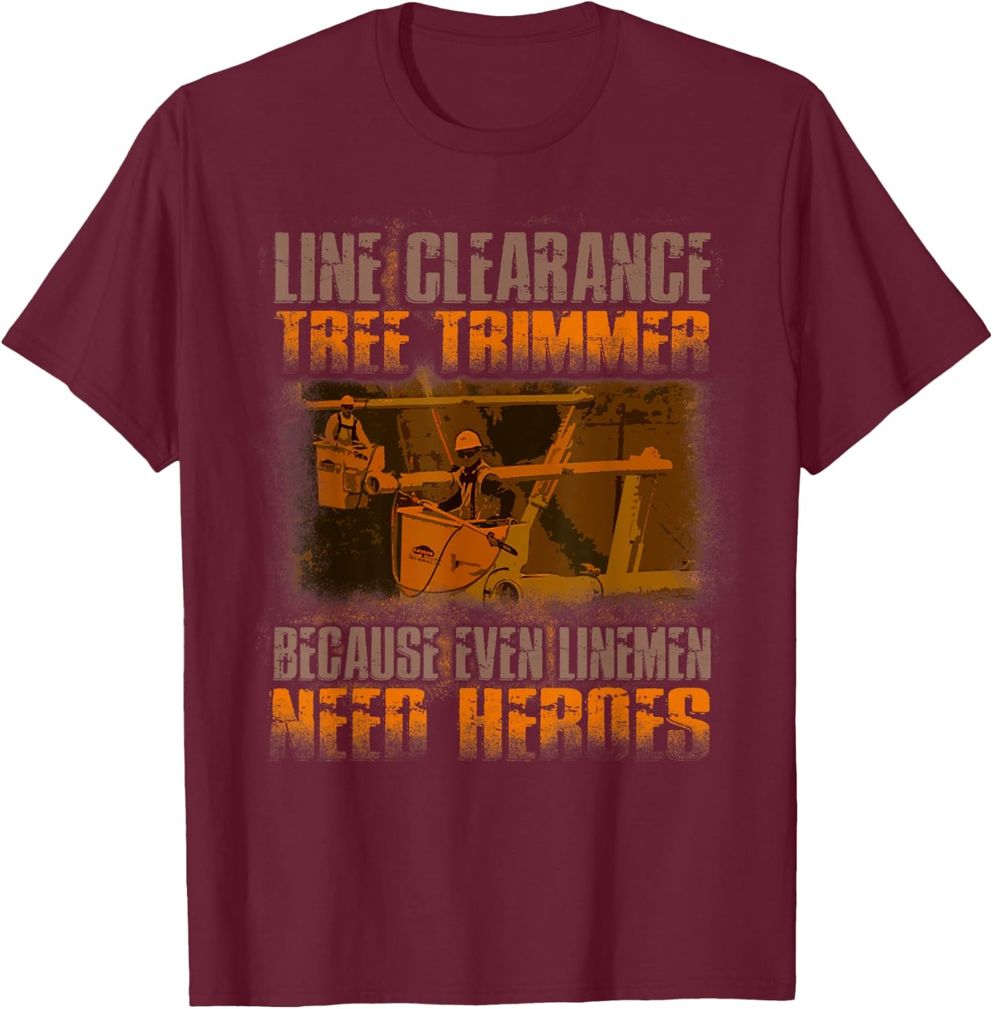 Line Clearance Tree Trimmer - Even Linemen Need Heroes T-Shirt - T-Shirt | Maroon