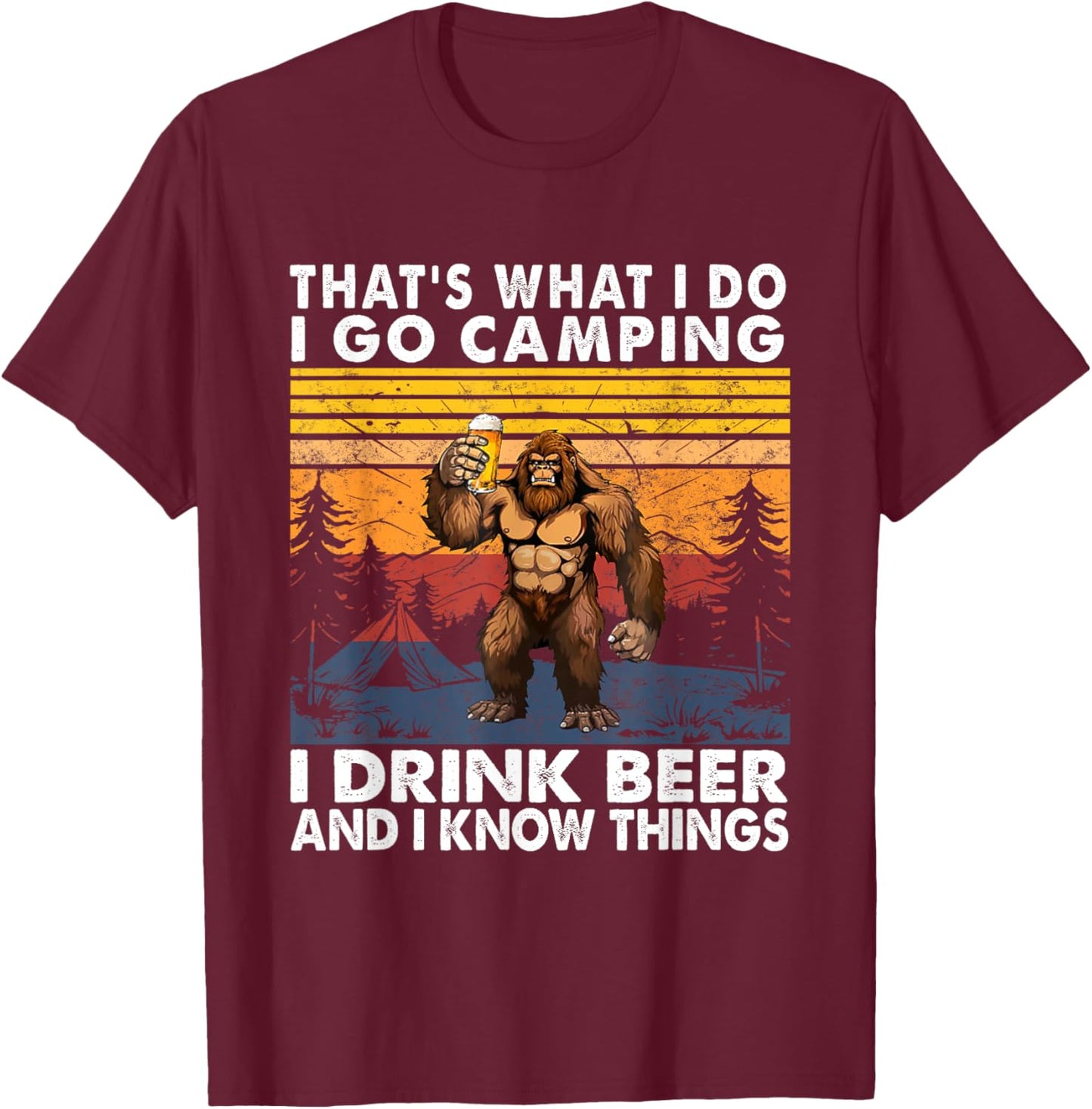That's What I Do I Go Camping I Drink Beer And I Know Things T-Shirt - T-Shirt | Maroon