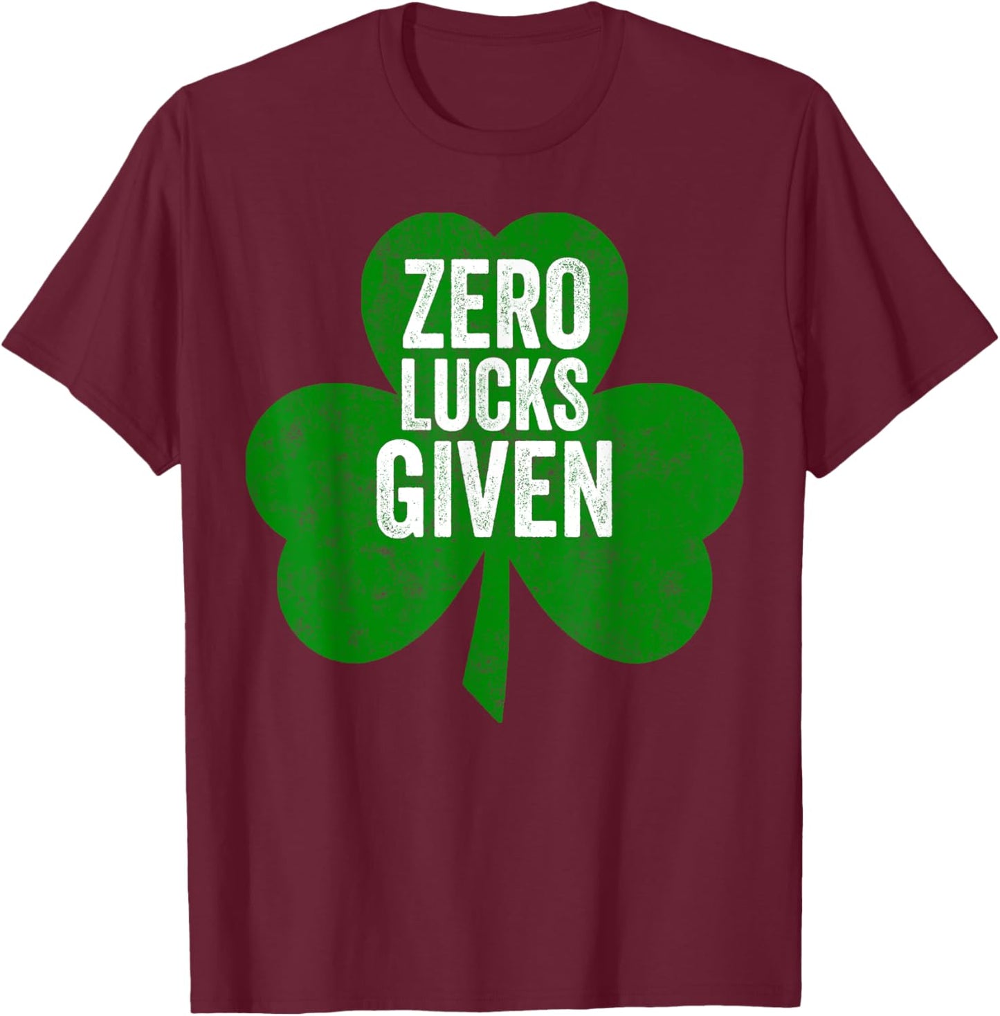 Saint Patricks Day Funny Gift Zero Lucks Given T-Shirt - T-Shirt | Maroon