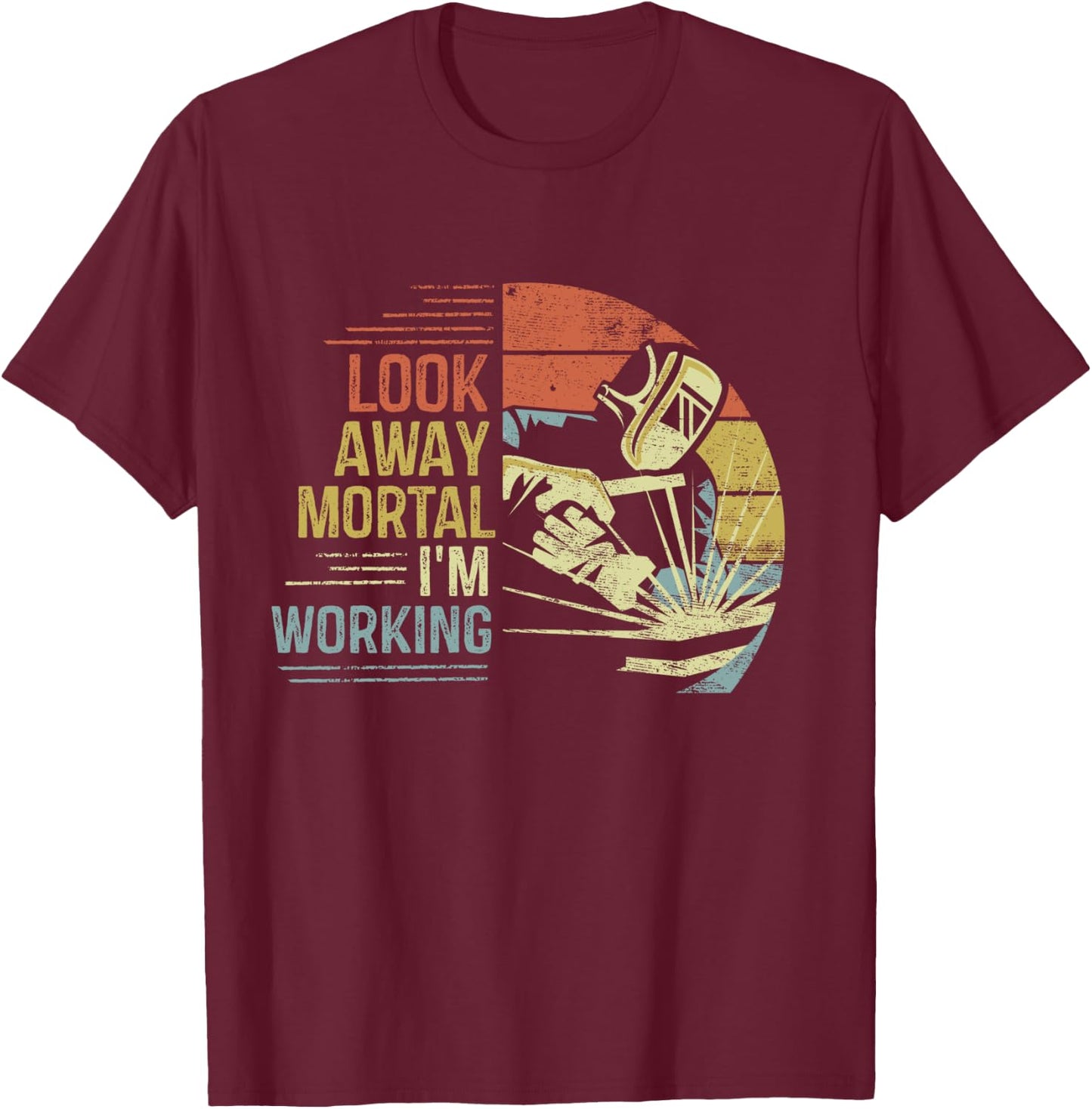 Welder Gifts Look Away Mortal I'm Working Funny Welding T-Shirt - T-Shirt | Maroon