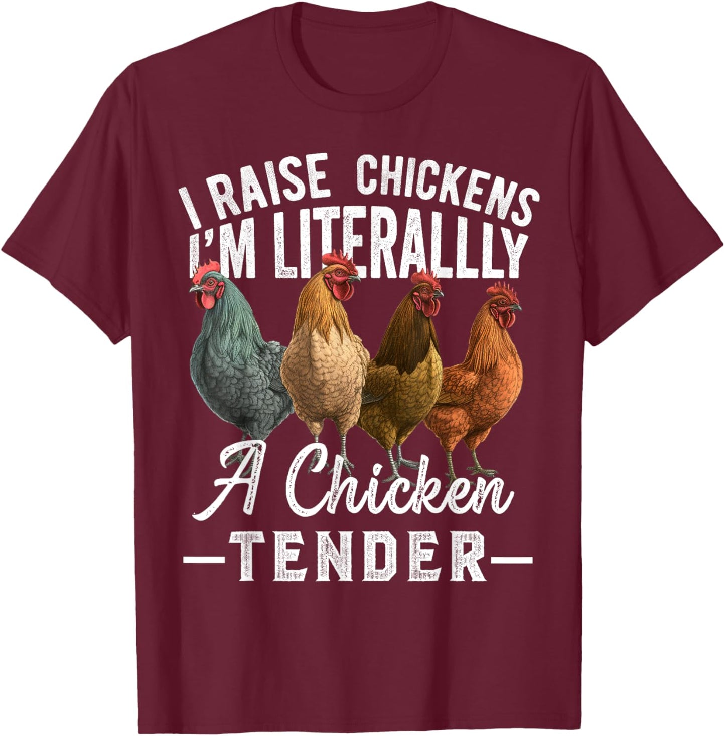 I Raise Chickens I'm Literally a Chicken Tender Funny T-Shirt - T-Shirt | Maroon