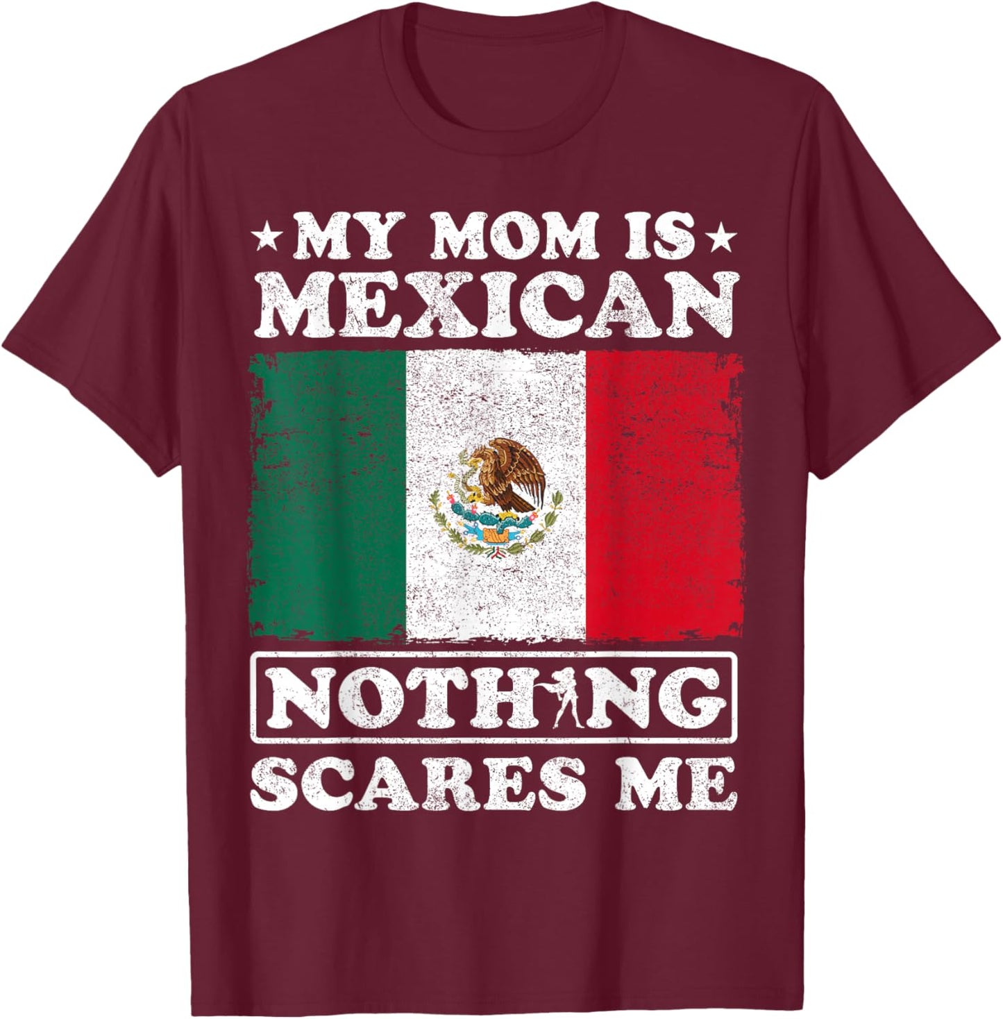 My Mom Is Mexican Nothing Scares Me Mexico Mother's Day T-Shirt - T-Shirt | Maroon