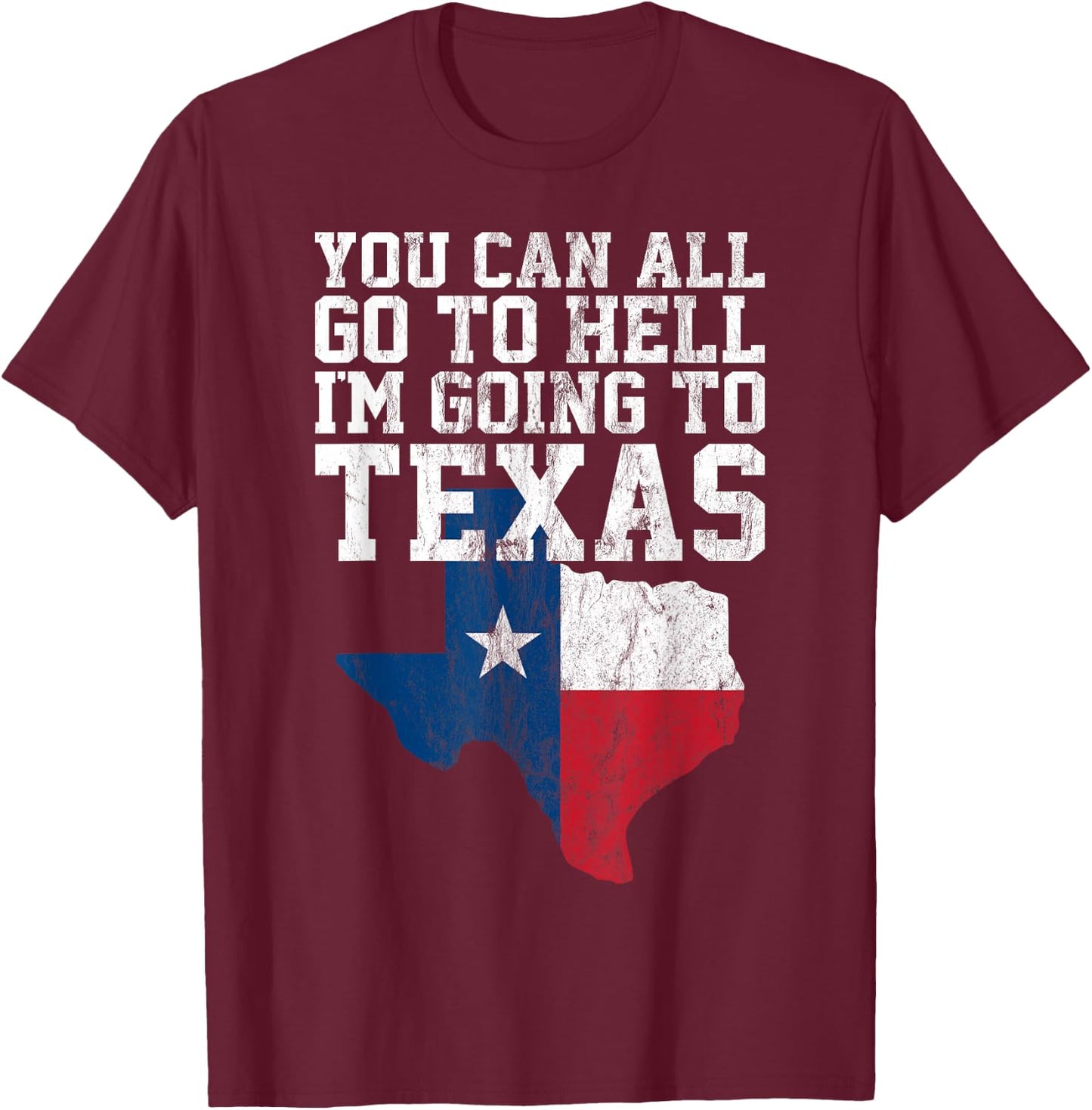 You Can All Go to Hell I'm Going to Texas Funny Texas Gift T-Shirt - T-Shirt | Maroon