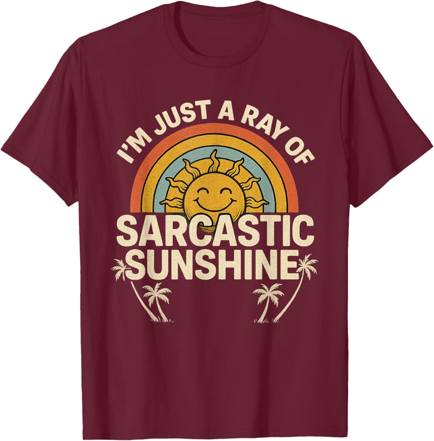 Im Just A Ray of Sarcastic Sunshine Novelty Humor Sarcastic T-Shirt - T-Shirt | Maroon