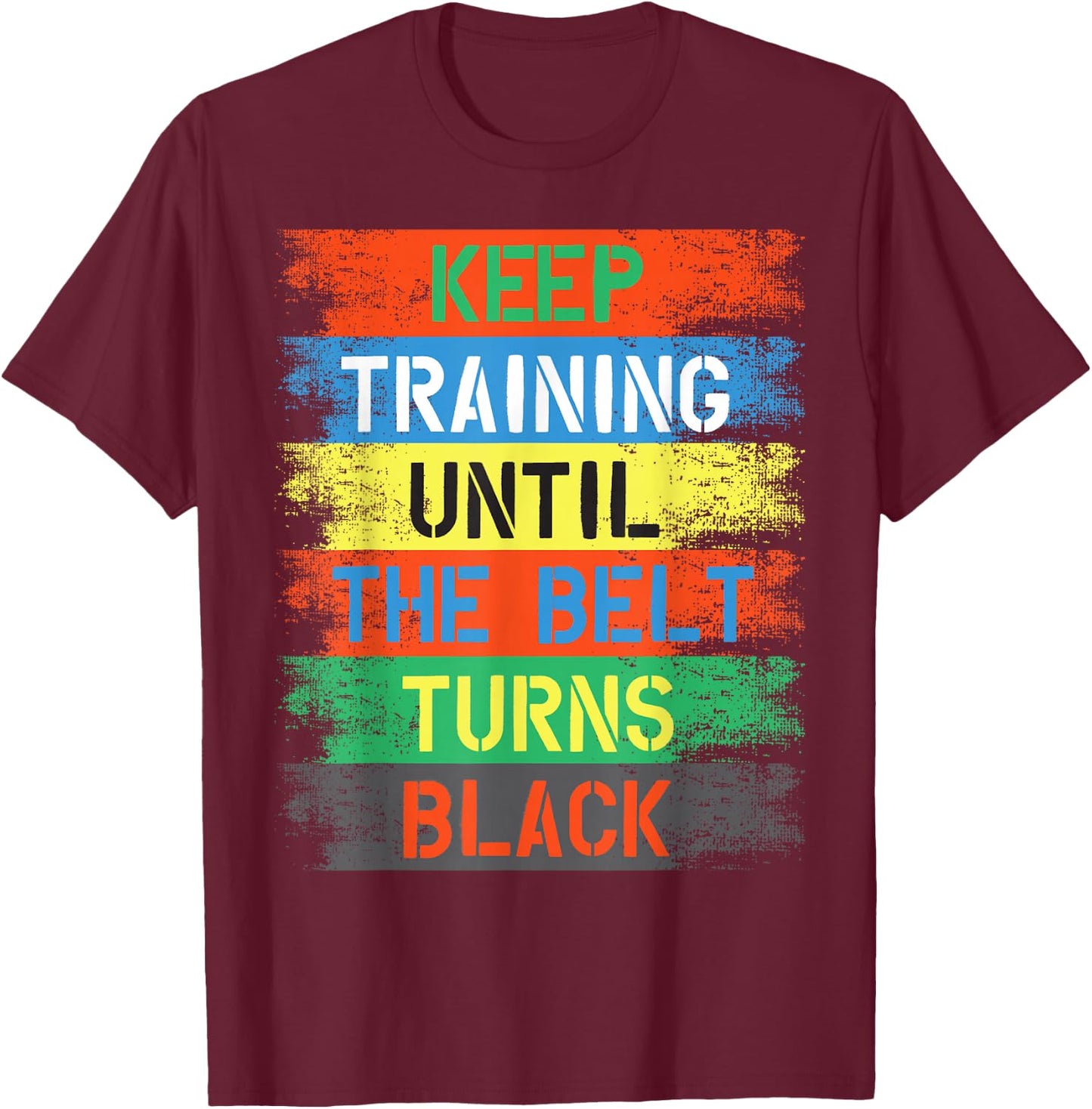 Keep Training Until The Belt Turns Black T-Shirt - T-Shirt | Maroon