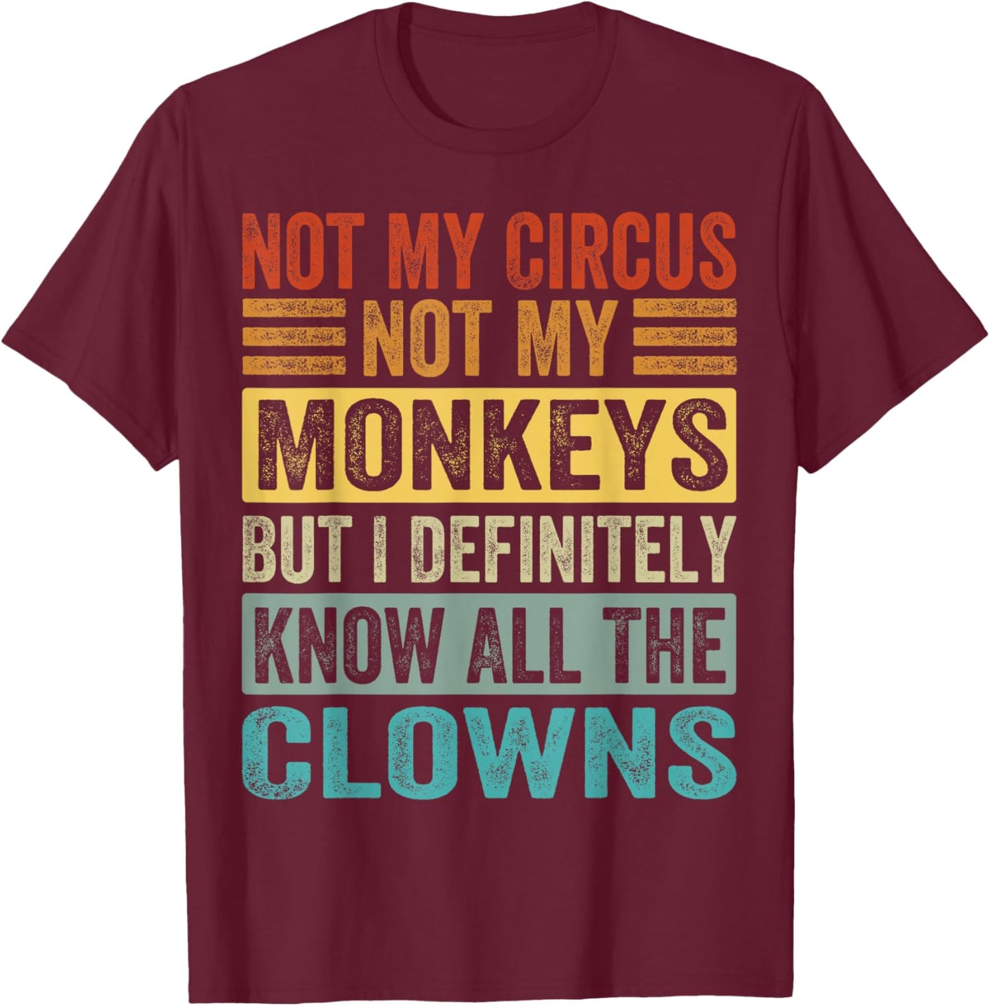 Not My Circus Not My Monkeys But I Know All The Clowns T-Shirt - T-Shirt | Maroon