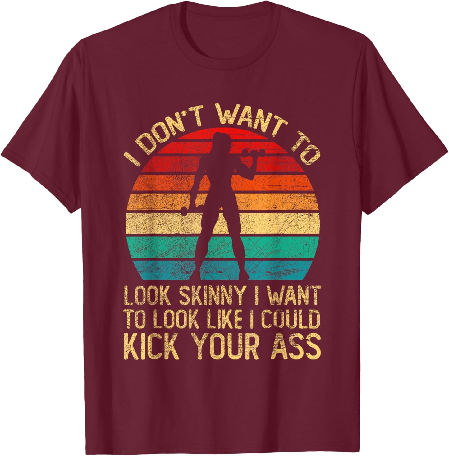 I Don't Want To Look Skinny Funny Workout Kick Your Gym Ass T-Shirt - T-Shirt | Maroon