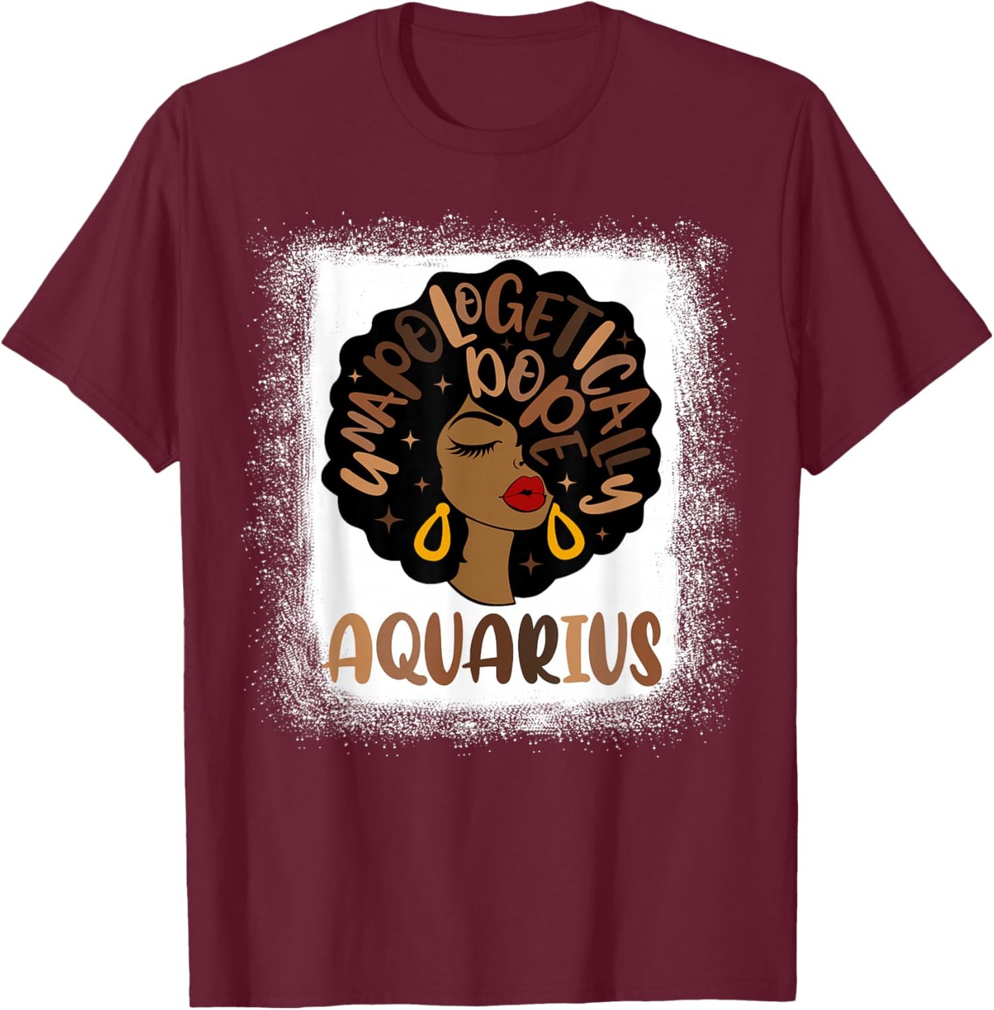 Unapologetically Dope Aquarius Bleached Black Women Girl T-Shirt - T-Shirt | Maroon