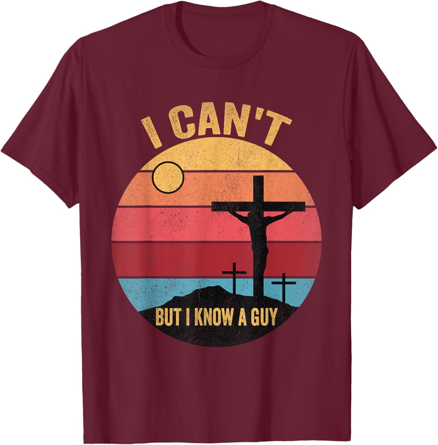 I Can't But I Know A Guy Jesus Cross T-Shirt - T-Shirt | Maroon