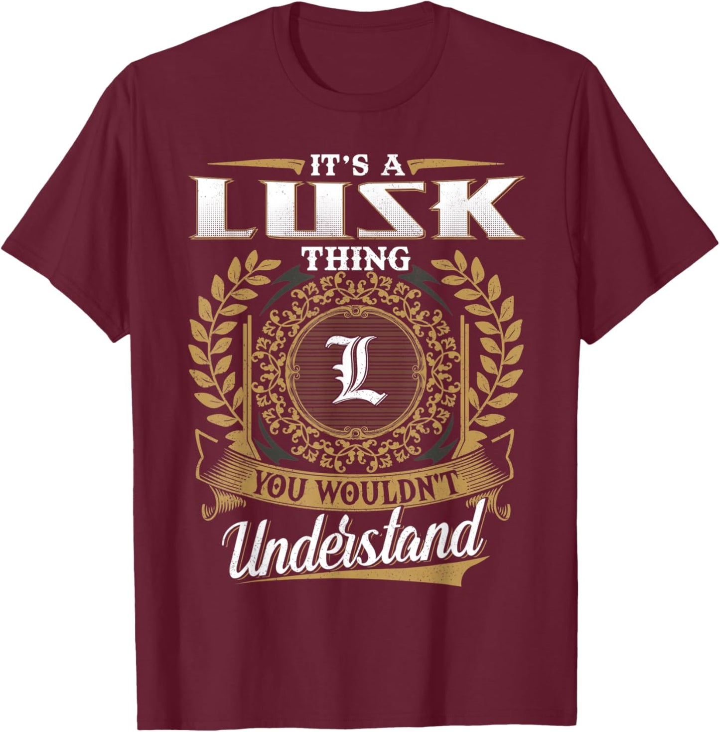 It's A LUSK Thing You Wouldn't Understand Dad Father's Day T-Shirt - T-Shirt | Maroon