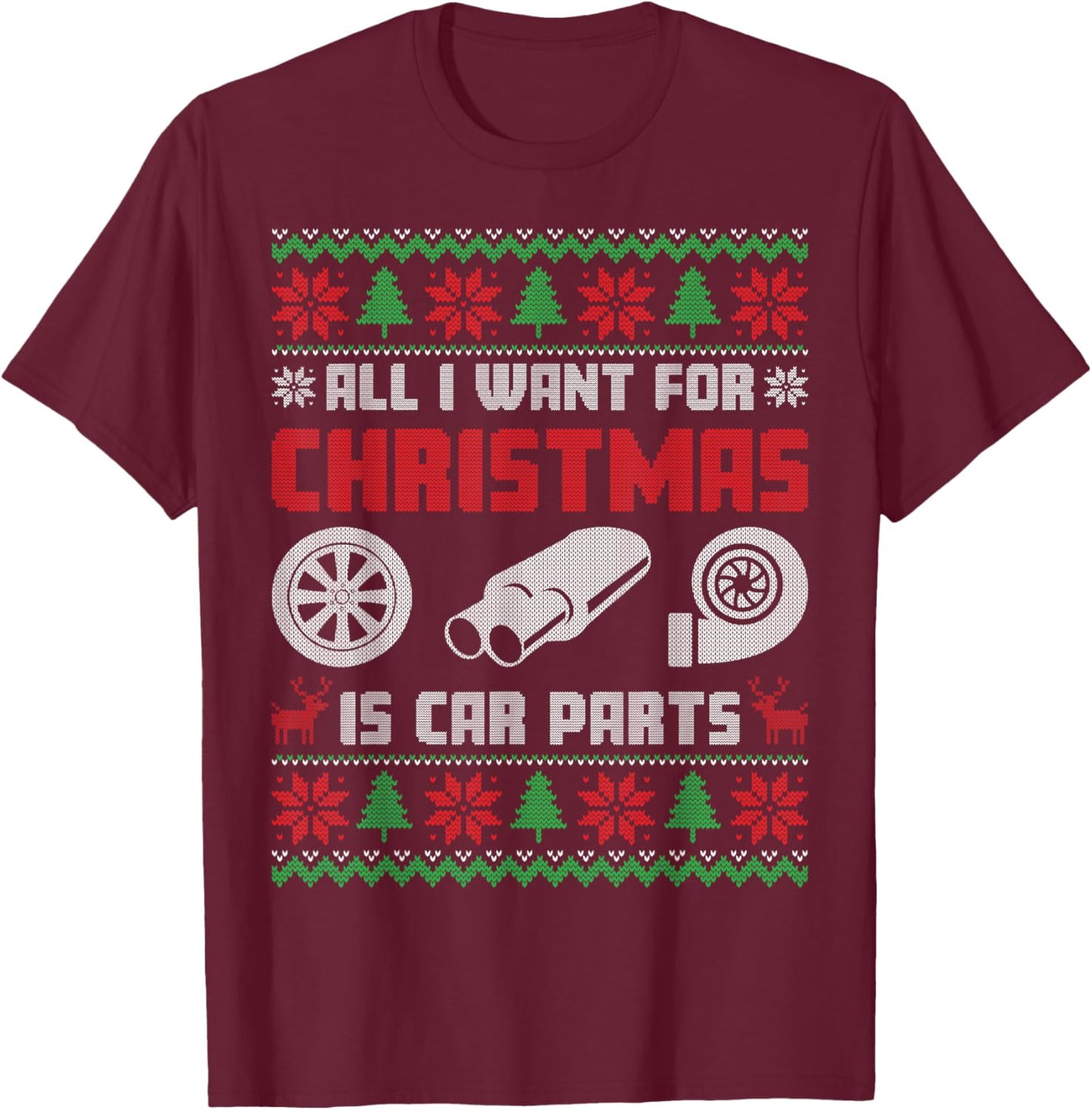 All I Want for Christmas is More Car Parts Ugly Sweater Xmas T-Shirt - T-Shirt | Maroon