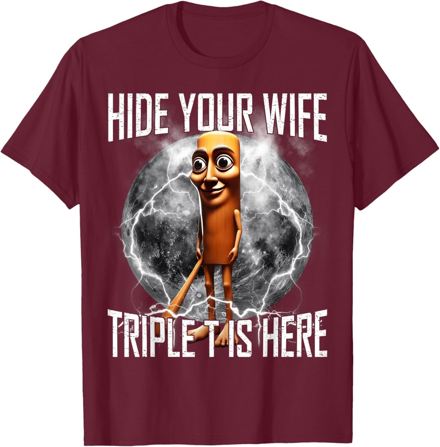 Hide Your Wife Triple T is Here Funny Tung Tung Tung Sahur T-Shirt - T-Shirt | Maroon