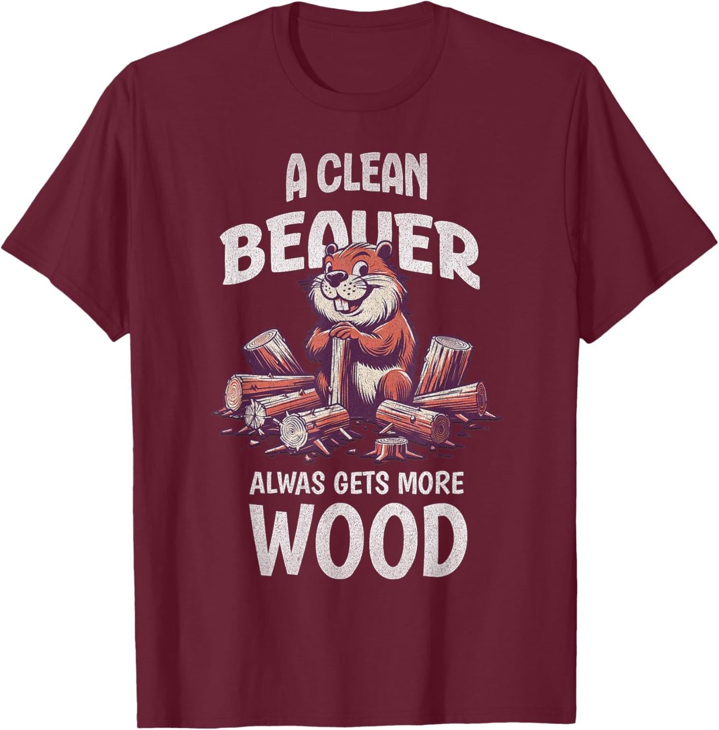 Clean Beaver Gets More Wood Adult Humor Sarcastic T-Shirt - T-Shirt | Maroon