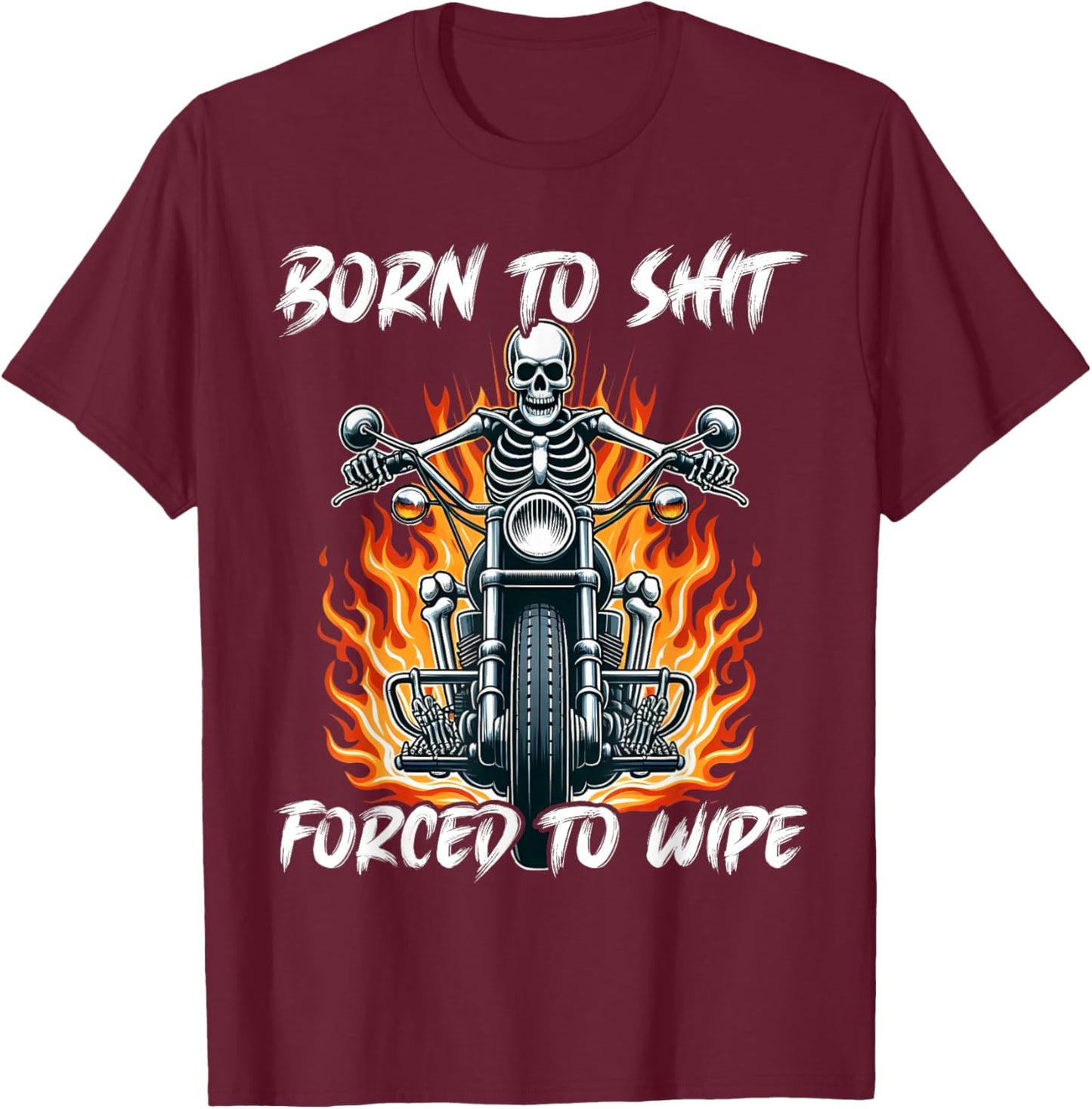 Born To Shit Forced To Wipe Funny Motorbike Skeleton Riding T-Shirt - T-Shirt | Maroon