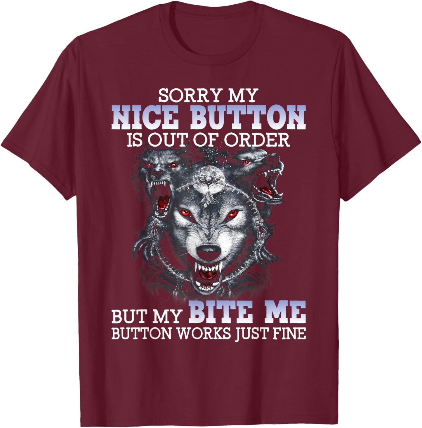 Sorry My Nice Button Is Out Of Order But My Bite Me Wolf T-Shirt - T-Shirt | Maroon