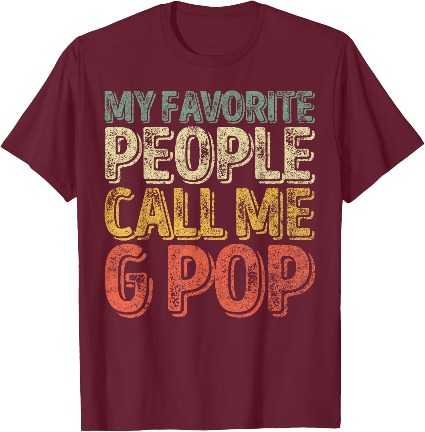 Funny Father's Day Shirt My Favorite People Call Me G-Pop T-Shirt - T-Shirt | Maroon