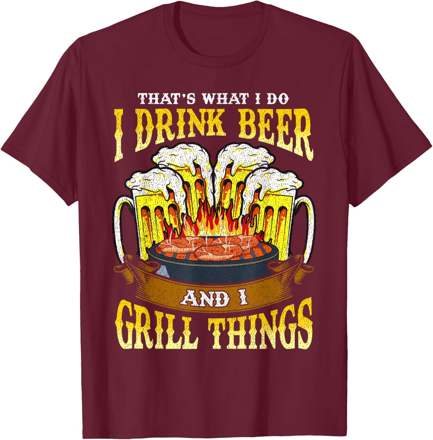 I Drink Beer and I Grill Things Drinking BBQ Grilling Gift T-Shirt - T-Shirt | Maroon