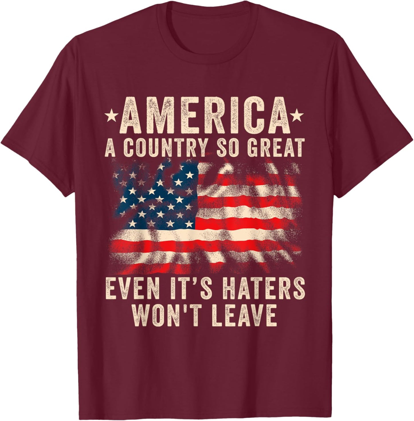 America a country so great even it's Haters won't leave T-Shirt - T-Shirt | Maroon