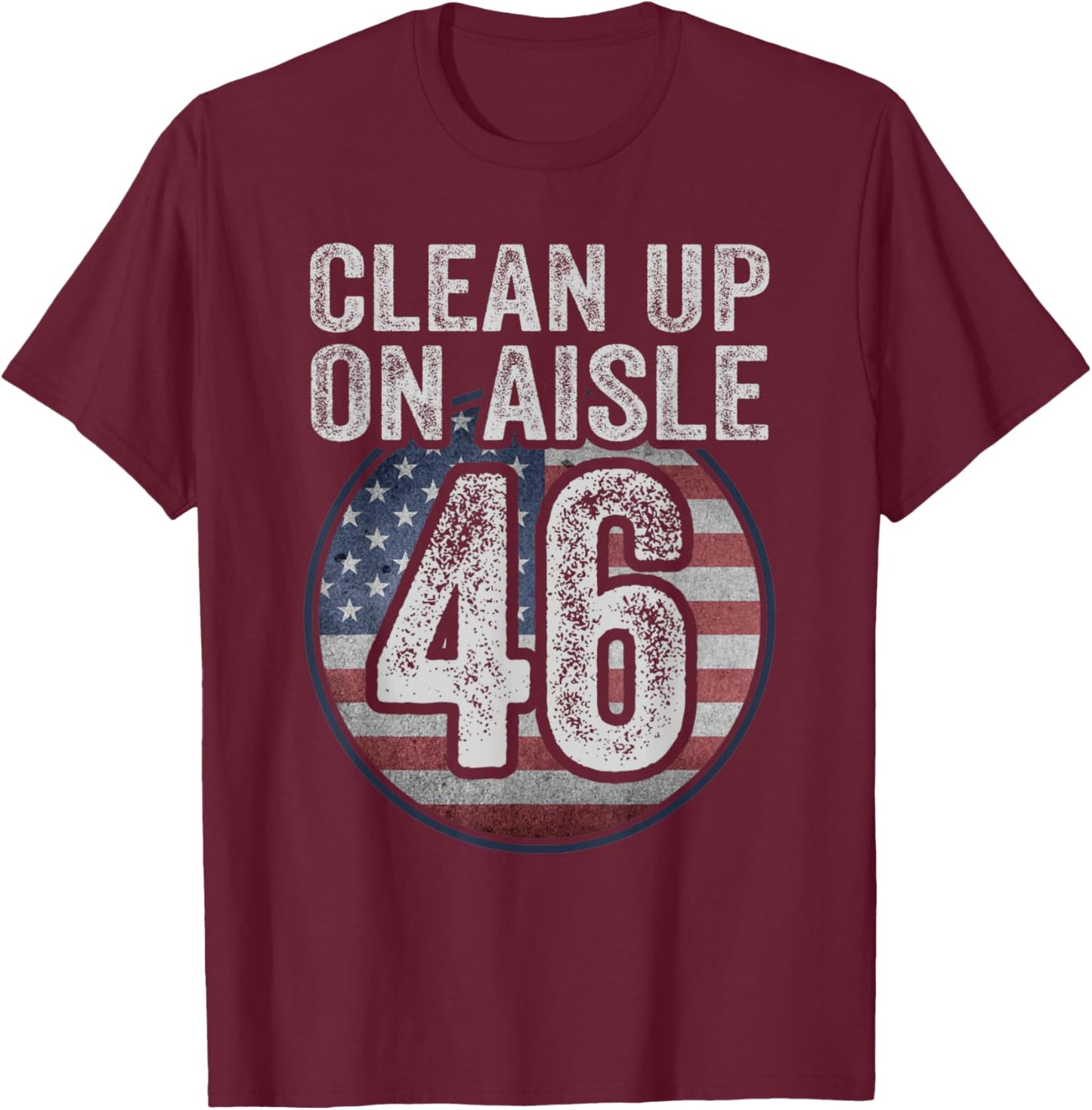 Anti Joe Biden Trump 2024 Back America Clean Up On Aisle 46 T-Shirt - T-Shirt | Maroon