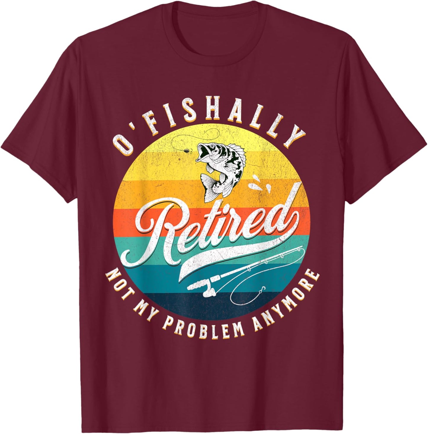 O-Fish-Ally Retired 2024 - Fishing Retirement Co. T-Shirt - T-Shirt | Maroon