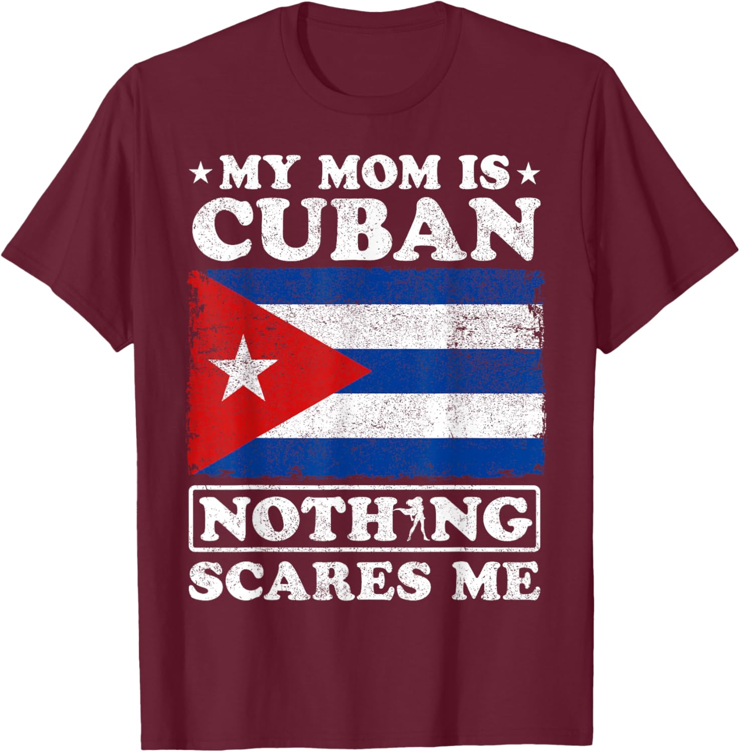 My Mom Is Cuban Nothing Scares Me Cuba Mother's Day T-Shirt - T-Shirt | Maroon