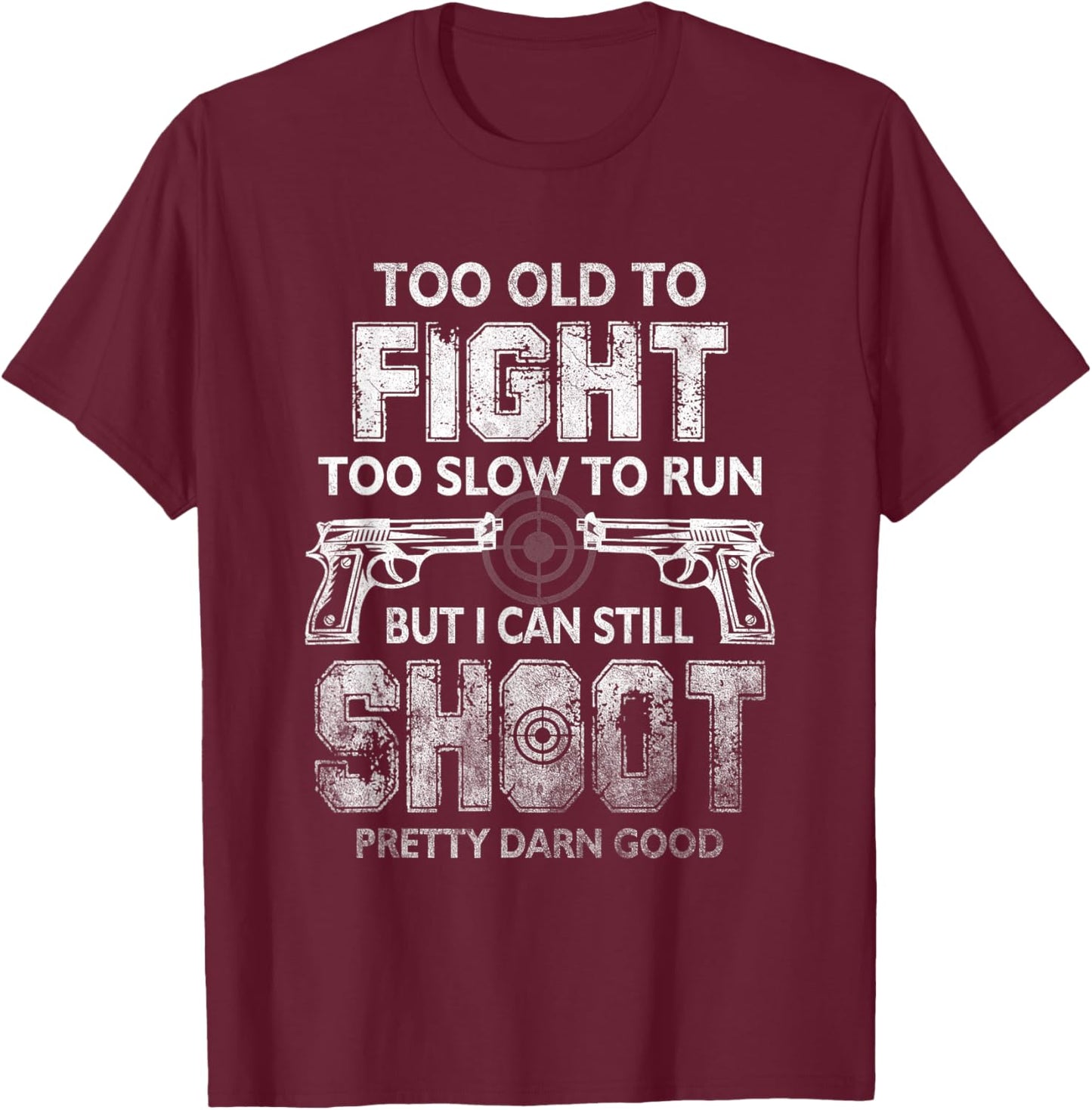 Too Old To FIght Too Slow To Run But I Can Still Shoot T-Shirt - T-Shirt | Maroon