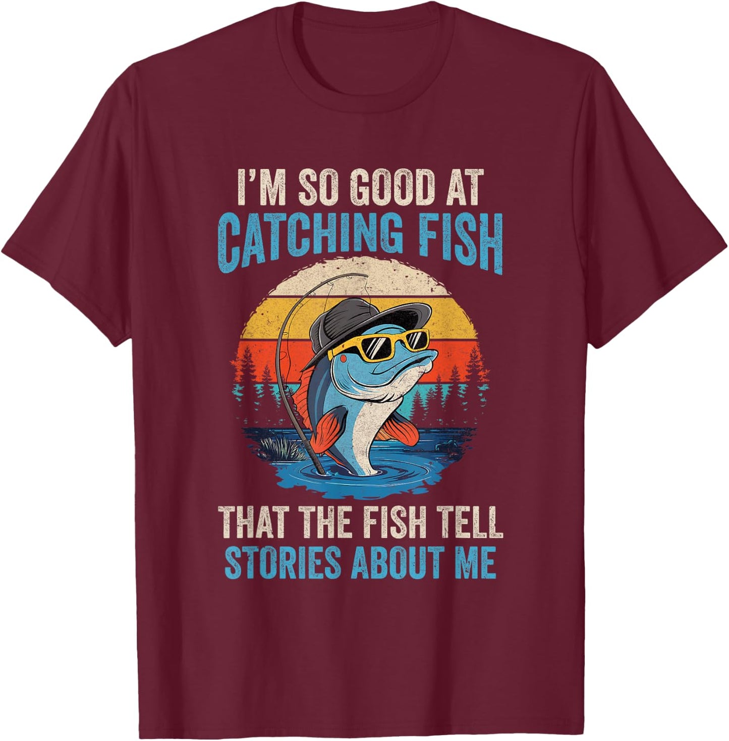 I'm So Good At Catching Fish That The Fish Tell Stories T-Shirt - T-Shirt | Maroon