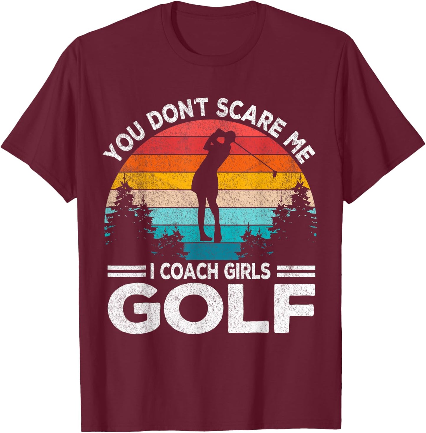 You Don't Scare Me Girl Golf Coach Golf Player Golfer Retro T-Shirt - T-Shirt | Maroon