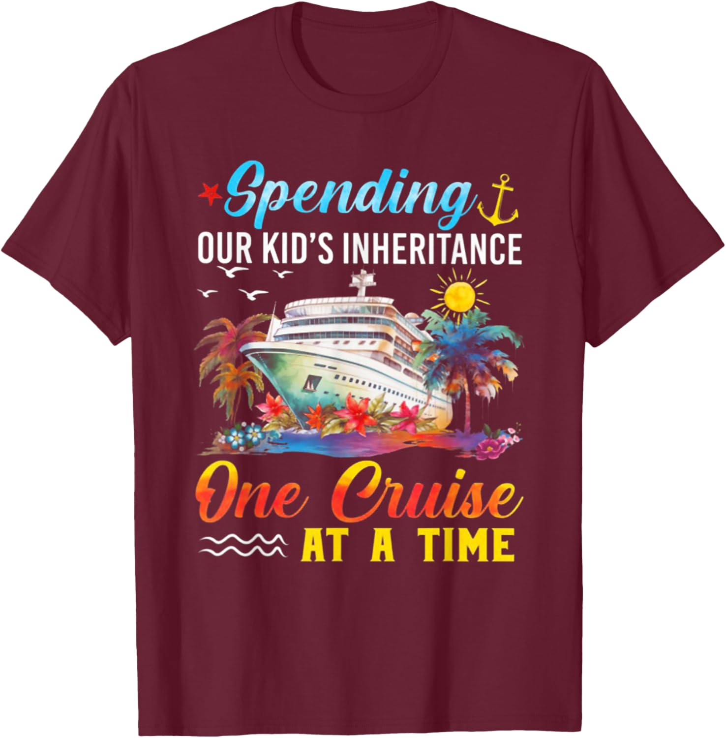 Spending Our Kid's Inheritance One Cruise At A Time T-Shirt - T-Shirt | Maroon