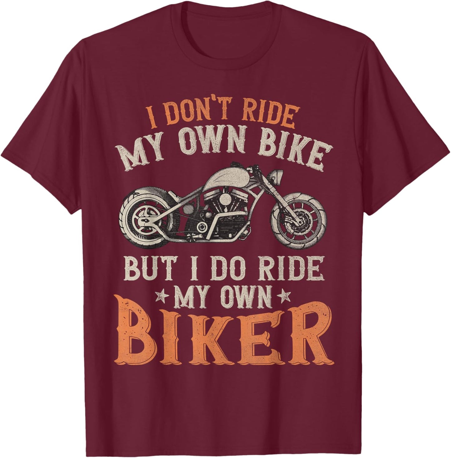 I Don't Ride My Own Bike But I Do Ride My Own Biker Funny T-Shirt - T-Shirt | Maroon