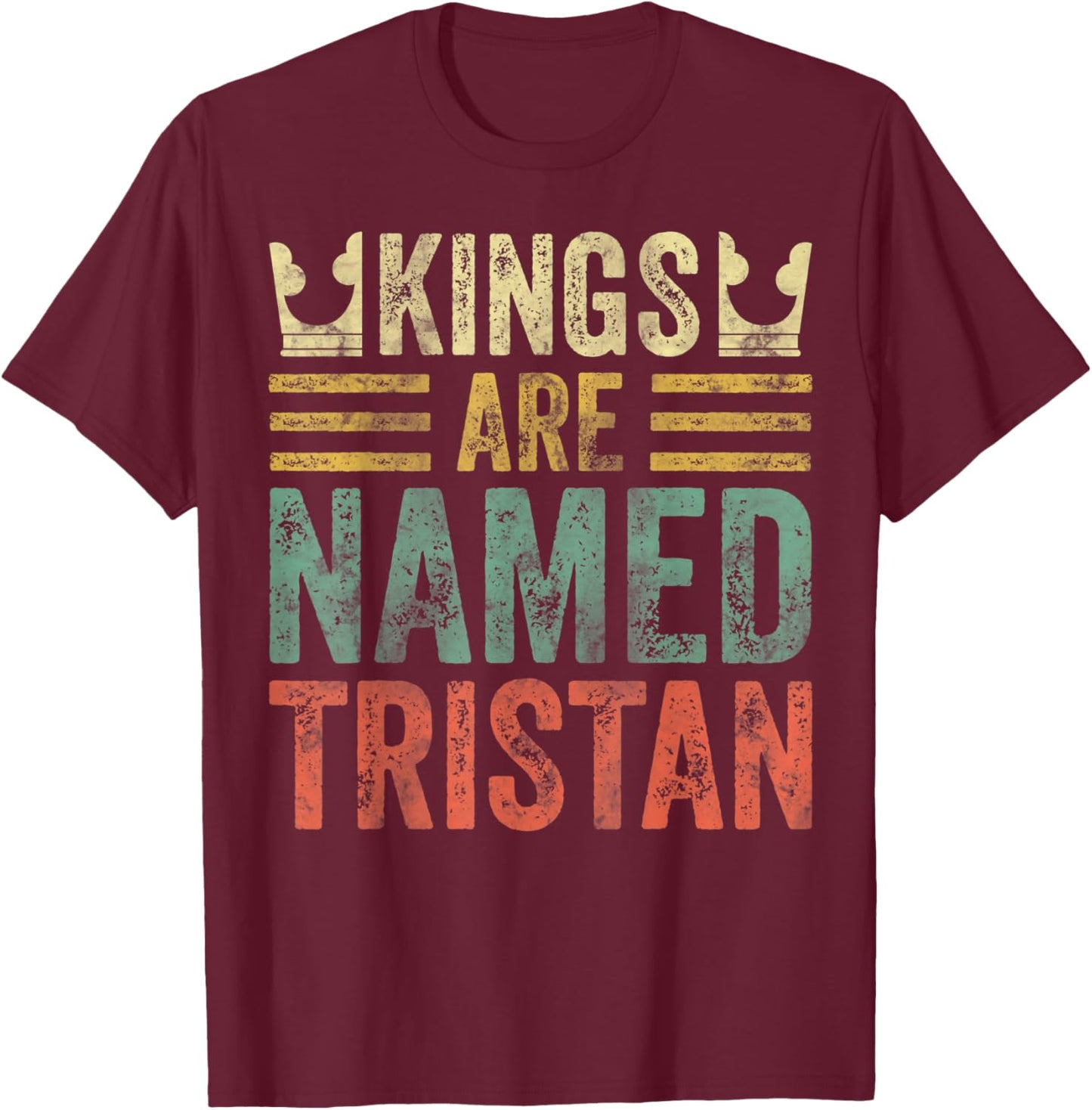 Kings Are Named Tristan Shirt Funny Personalized Name T-Shirt - T-Shirt | Maroon