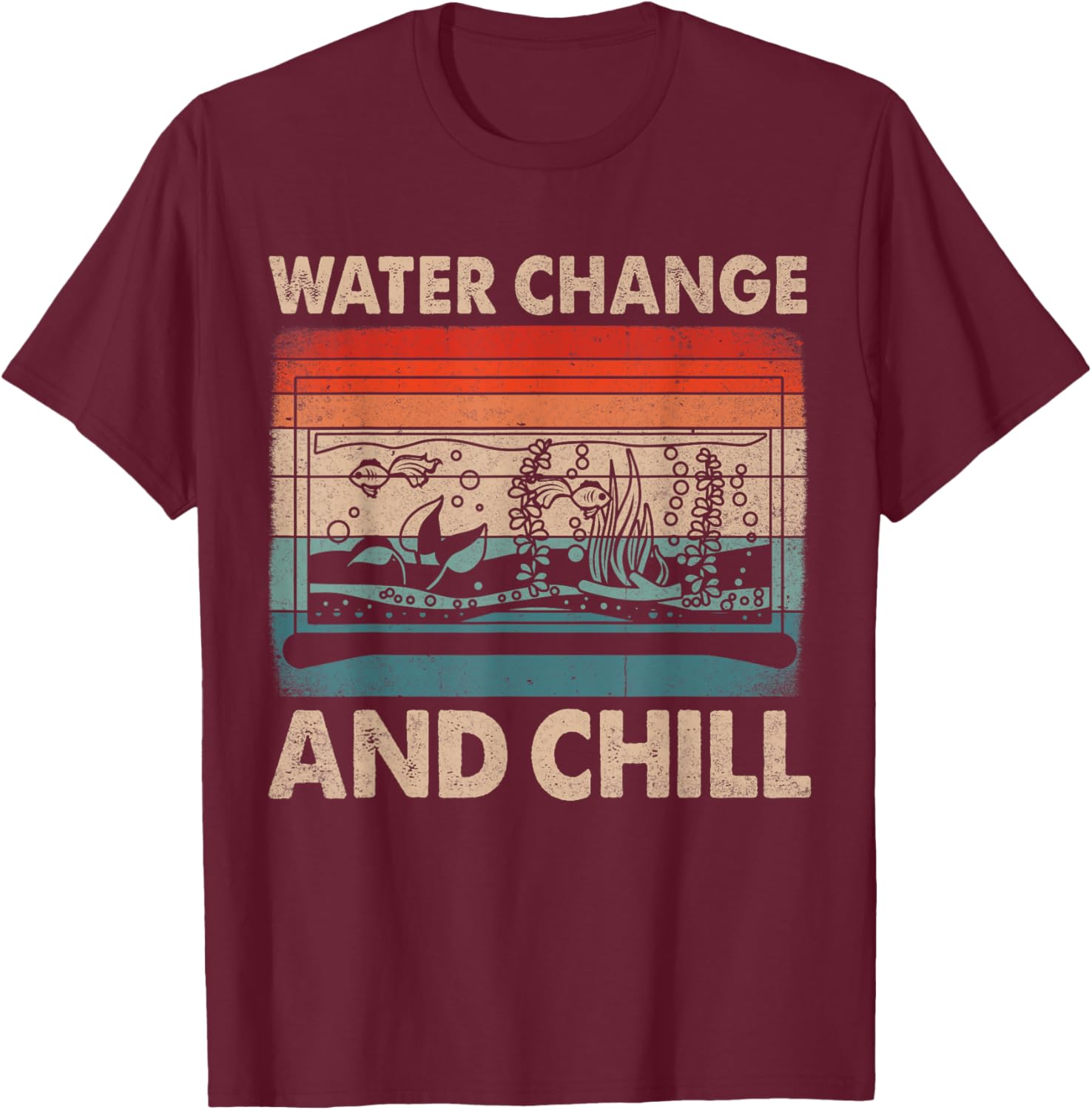 Water Change and Chill Fish Tank Lover Funny Aquarist T-Shirt - T-Shirt | Maroon