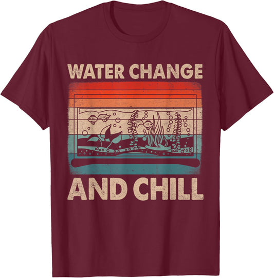 Water Change and Chill Fish Tank Lover Funny Aquarist T-Shirt - T-Shirt | Maroon