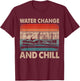 Water Change and Chill Fish Tank Lover Funny Aquarist T-Shirt - T-Shirt | Maroon