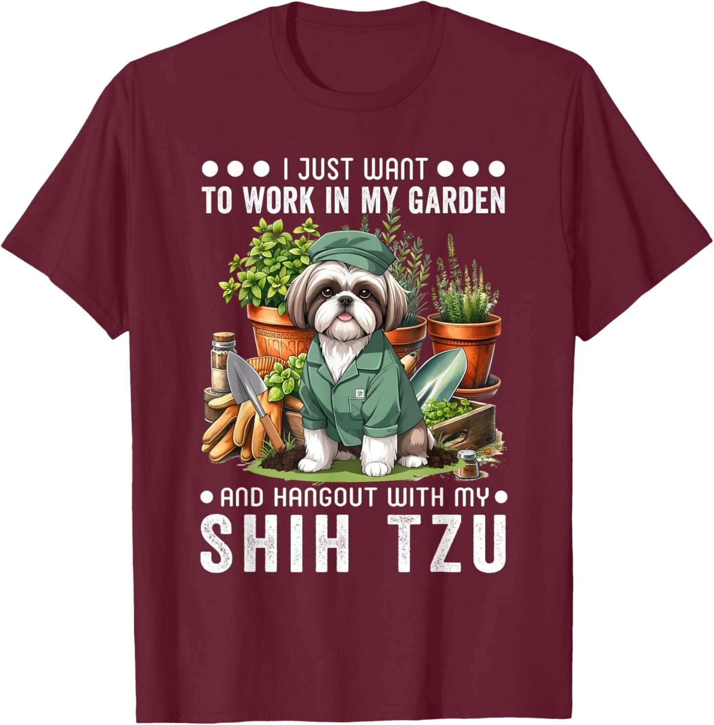Gardening I Want To Work In Garden Shih Tzu Lovers Gardener T-Shirt - T-Shirt | Maroon