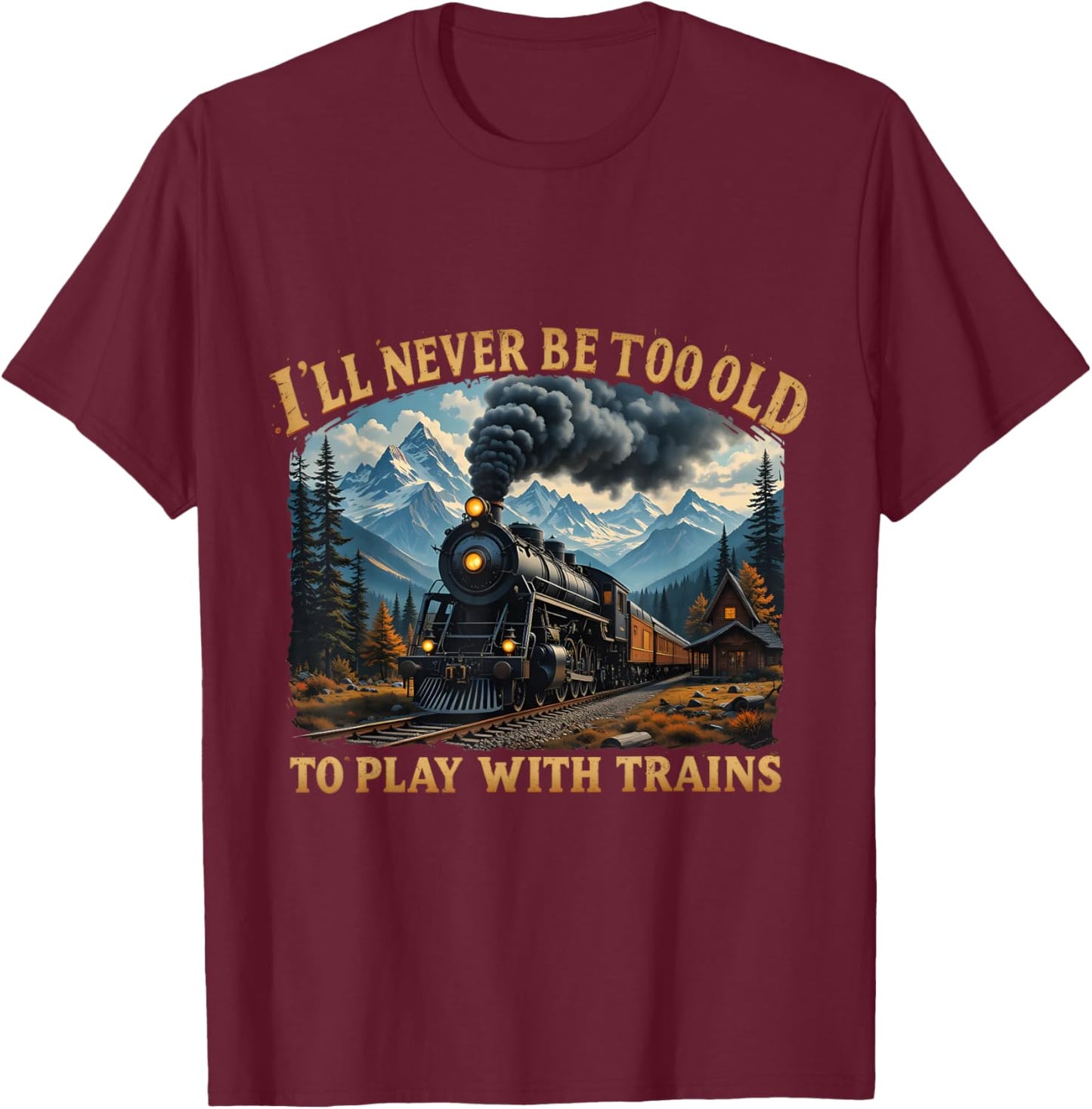 Retro I'll Never Be Too Old To Play With Train Lovers T-Shirt - T-Shirt | Maroon