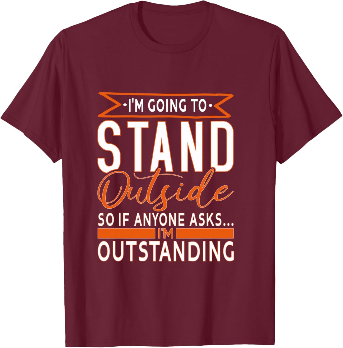 Funny Sarcastic Saying, I'm Outstanding Sarcasm Adult Humor T-Shirt - T-Shirt | Maroon