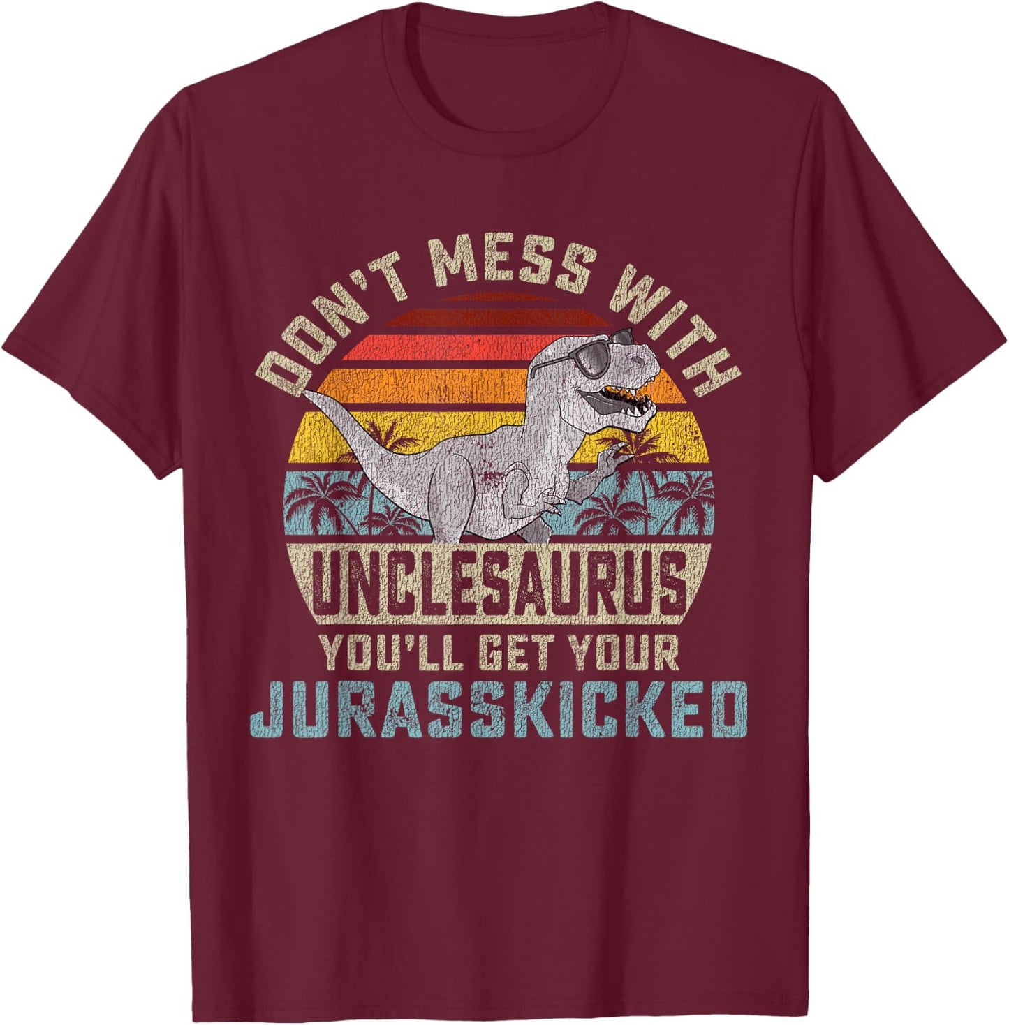 Matching Family Saurus Rex Gift Store Don't Mess With Unclesaurus You'll Get Jurasskicked Uncle T-Shirt - T-Shirt | Maroon