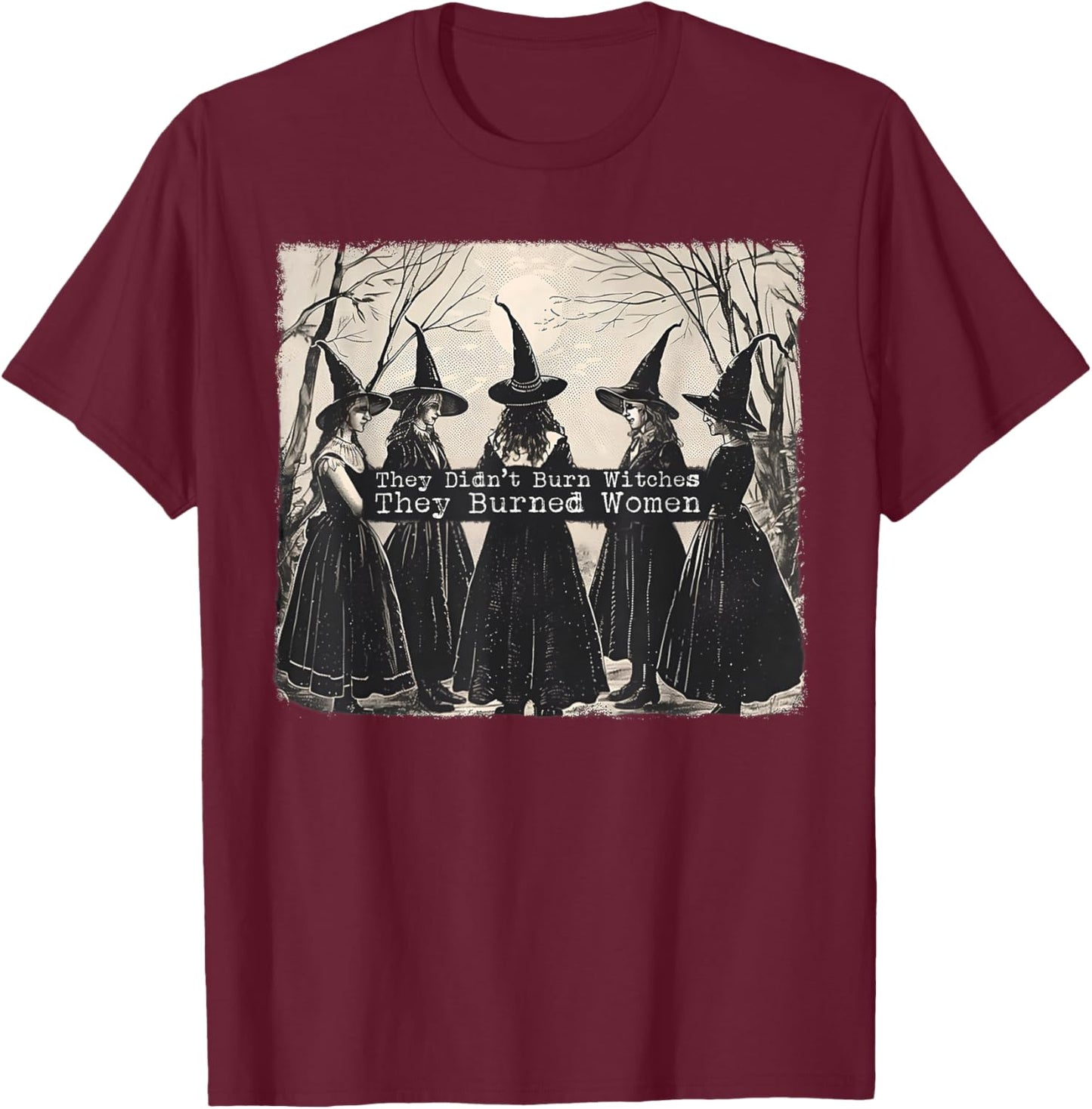 They Didn't Burn Witches They Burned Women Witch Halloween T-Shirt - T-Shirt | Maroon