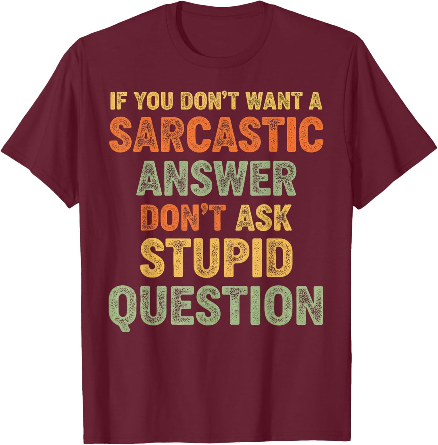If You Don't Want Sarcastic Answer Don't Ask Stupid Question T-Shirt - T-Shirt | Maroon