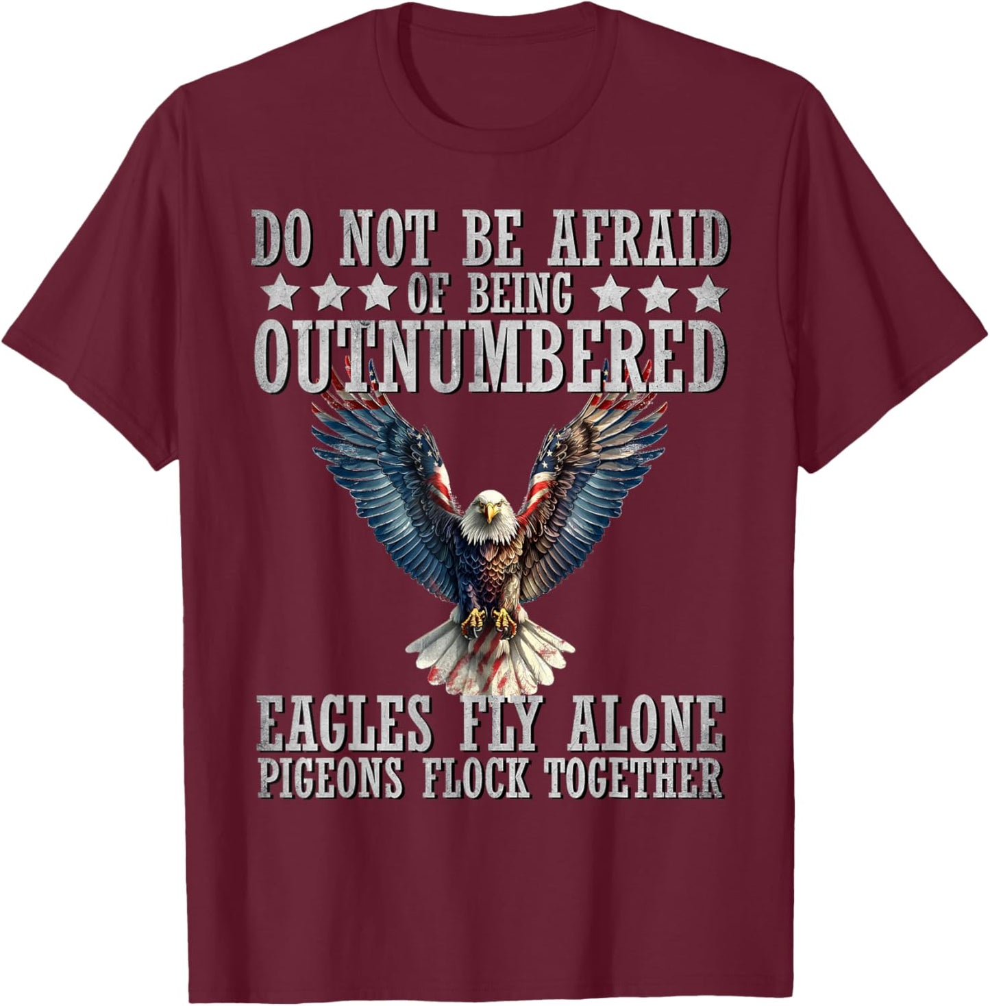 Do Not Be Afraid Of Being Outnumbered Eagles Fly Alone , Small T-Shirt - T-Shirt | Maroon