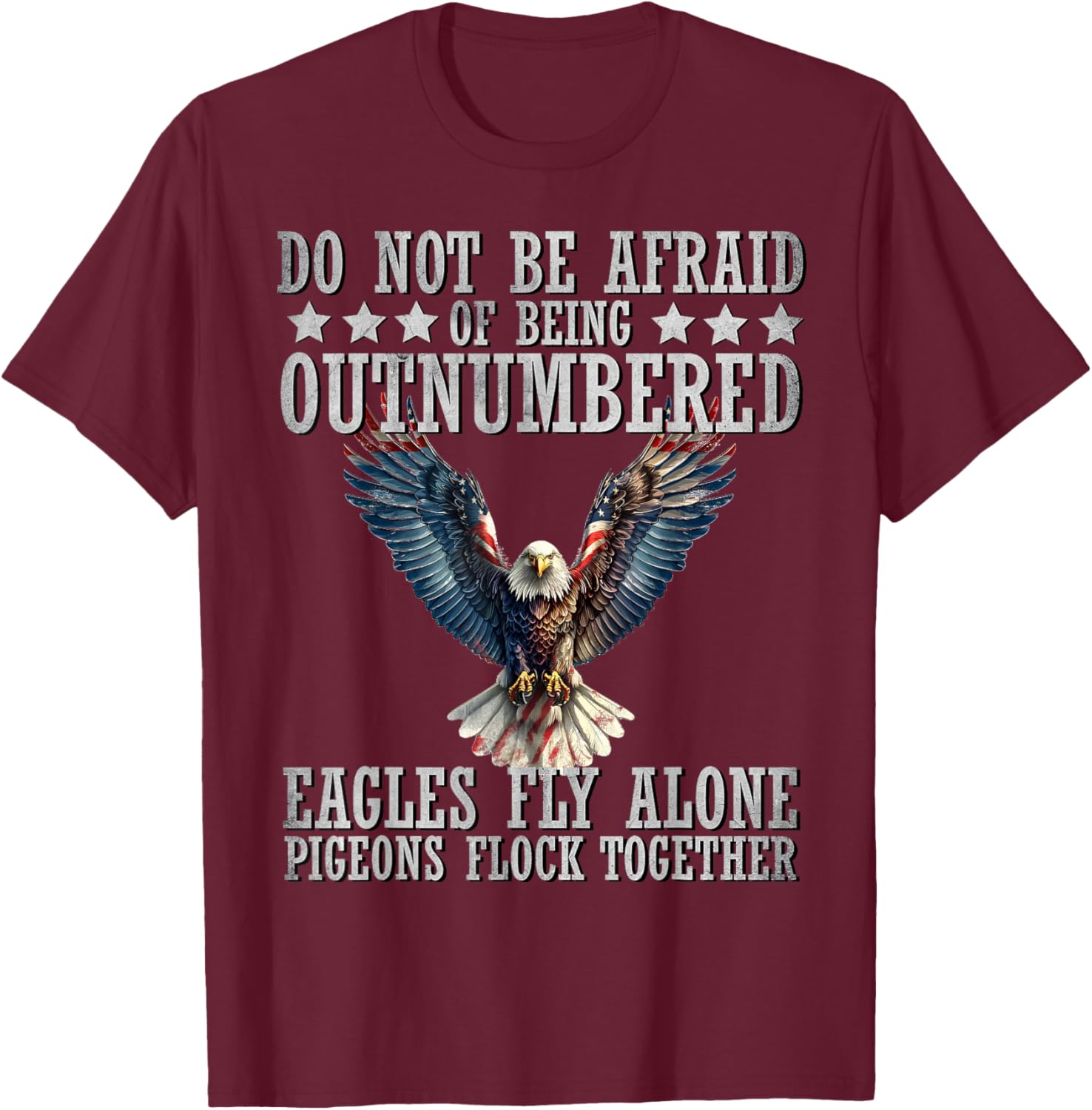 Do Not Be Afraid Of Being Outnumbered Eagles Fly Alone , Small T-Shirt - T-Shirt | Maroon