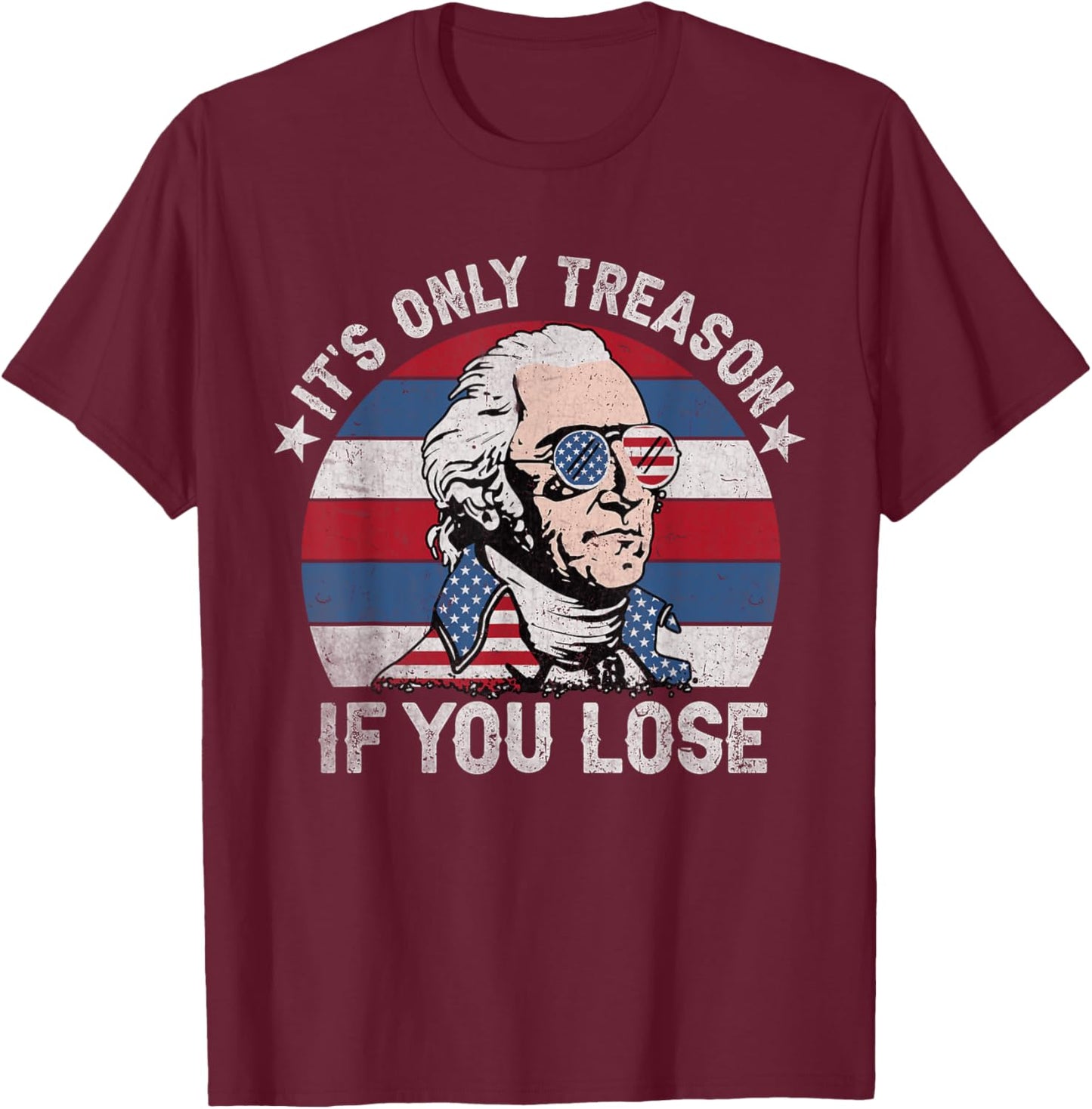It's Only Treason If You Lose American Patriotic 4th Of July Women Kids Men T-Shirt - T-Shirt | Maroon