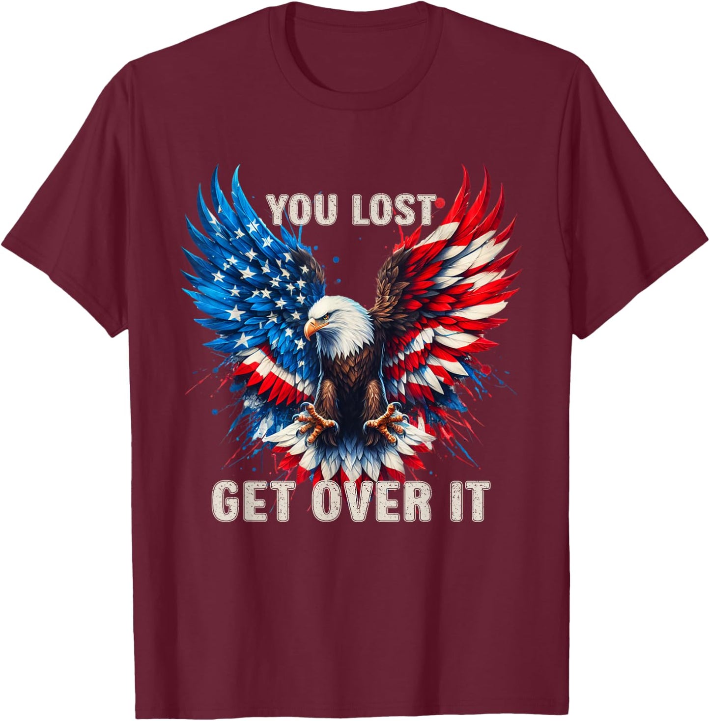You Lost Get Over It Patriotic America Eagle T-Shirt - T-Shirt | Maroon
