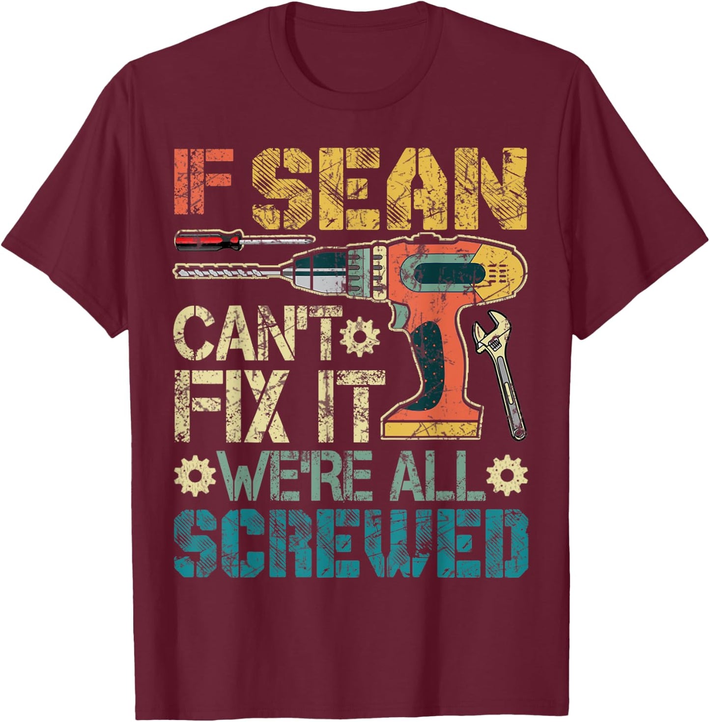 If Sean Can't Fix it We're All Screwed Funny Father's Gift T-Shirt - T-Shirt | Maroon
