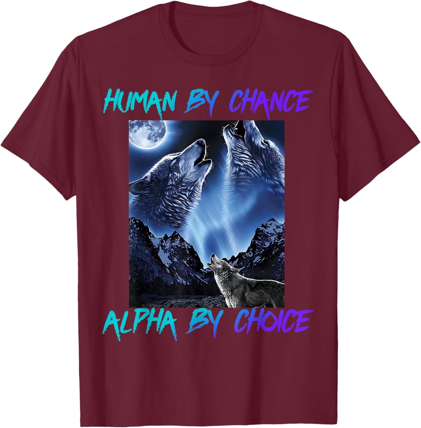 Human By Chance Alpha By Choice Cool Funny Alpha Wolf Meme T-Shirt - T-Shirt | Maroon