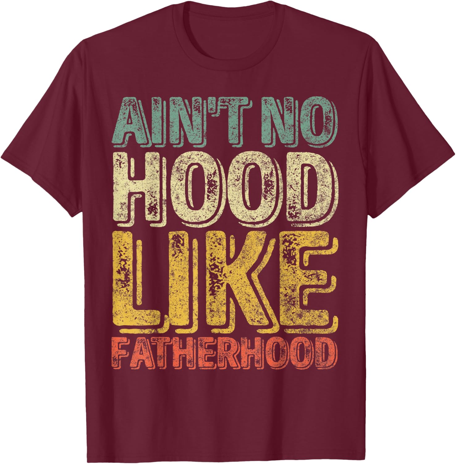 Funny Father's Day Shirt Ain't No Hood Like Fatherhood T-Shirt - T-Shirt | Maroon